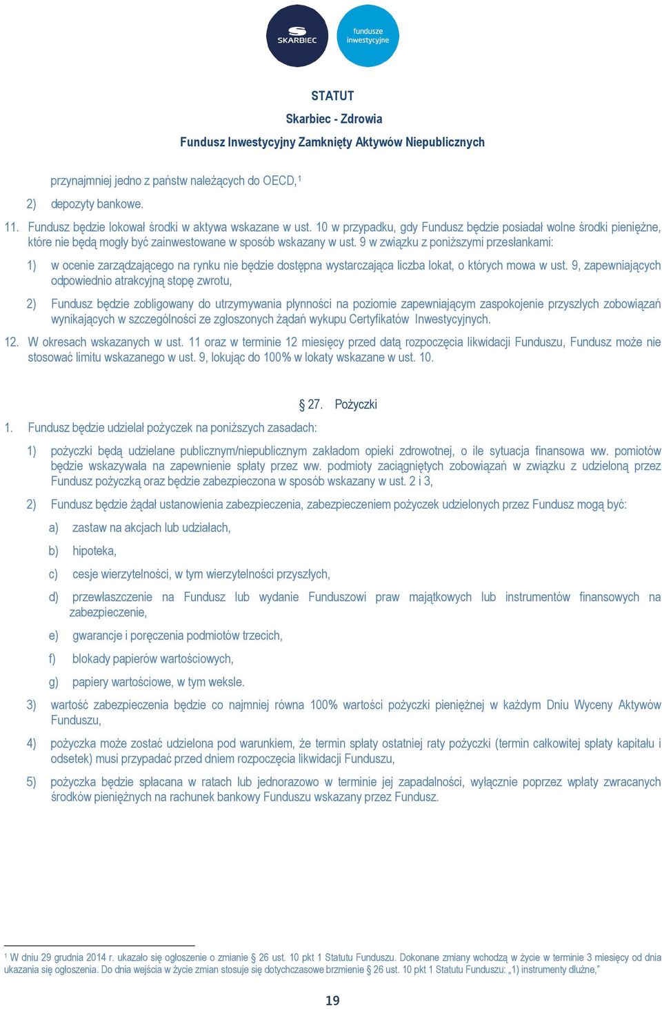 9 w związku z poniższymi przesłankami: 1) w ocenie zarządzającego na rynku nie będzie dostępna wystarczająca liczba lokat, o których mowa w ust.