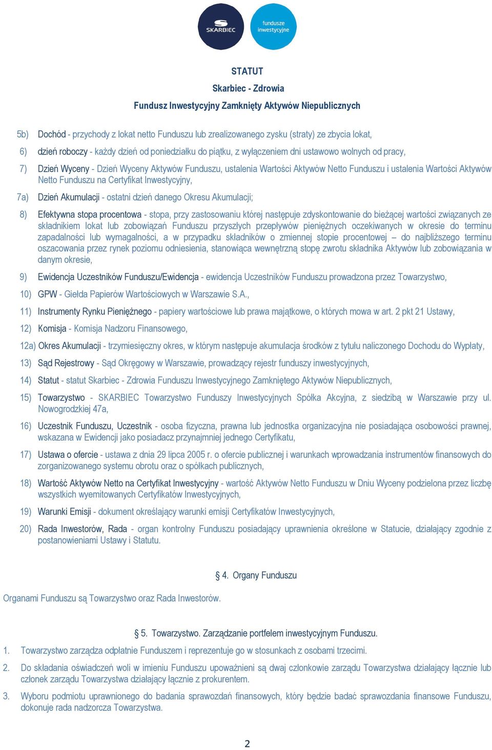 danego Okresu Akumulacji; 8) Efektywna stopa procentowa - stopa, przy zastosowaniu której następuje zdyskontowanie do bieżącej wartości związanych ze składnikiem lokat lub zobowiązań Funduszu