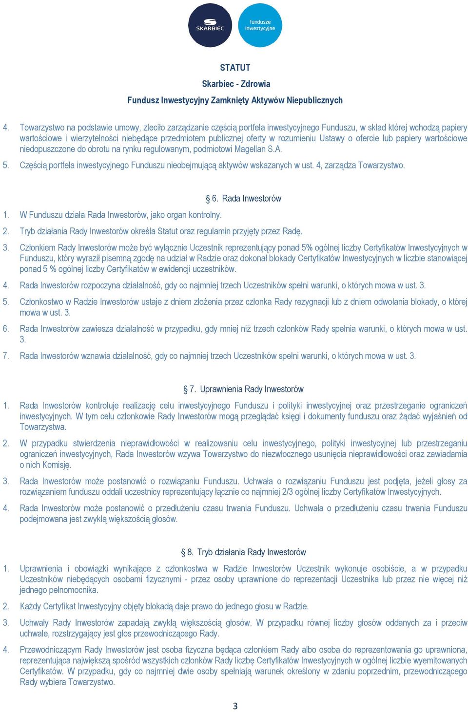 Częścią portfela inwestycyjnego Funduszu nieobejmującą aktywów wskazanych w ust. 4, zarządza Towarzystwo. 1. W Funduszu działa Rada Inwestorów, jako organ kontrolny. 6. Rada Inwestorów 2.