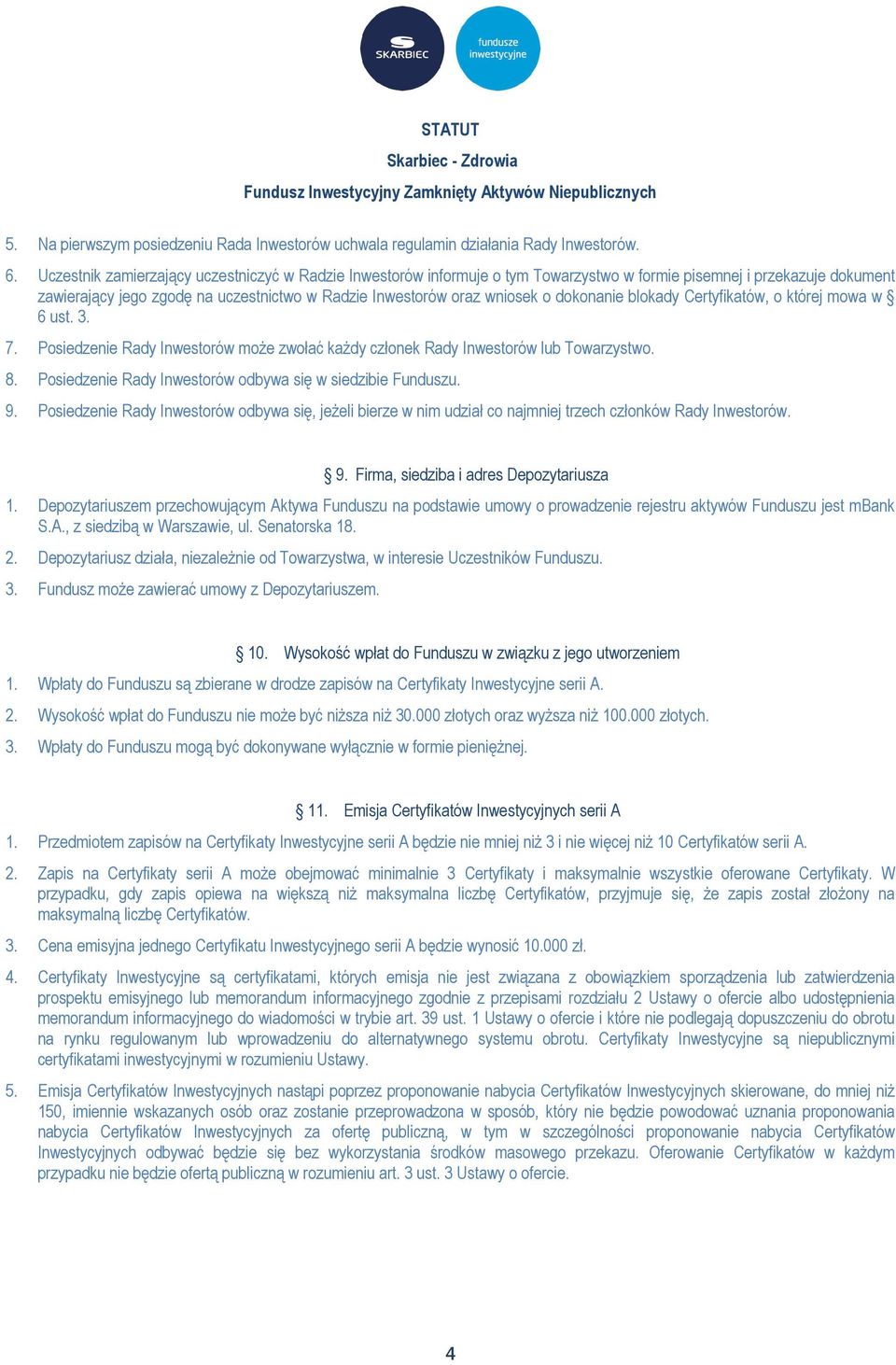dokonanie blokady Certyfikatów, o której mowa w 6 ust. 3. 7. Posiedzenie Rady Inwestorów może zwołać każdy członek Rady Inwestorów lub Towarzystwo. 8.