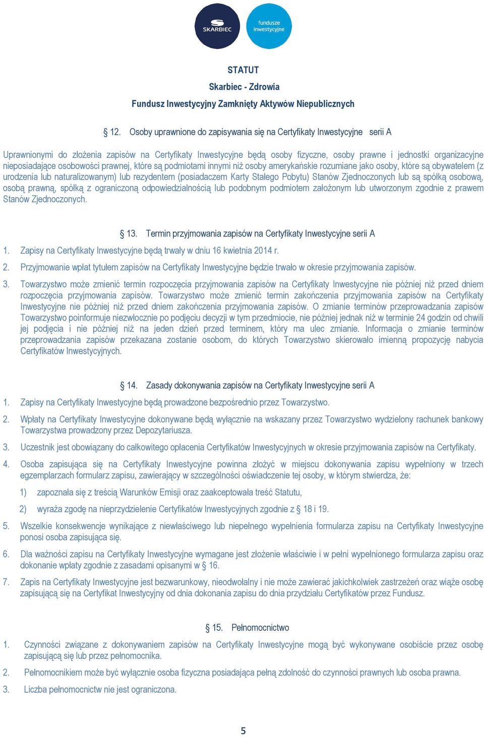 Stałego Pobytu) Stanów Zjednoczonych lub są spółką osobową, osobą prawną, spółką z ograniczoną odpowiedzialnością lub podobnym podmiotem założonym lub utworzonym zgodnie z prawem Stanów Zjednoczonych.