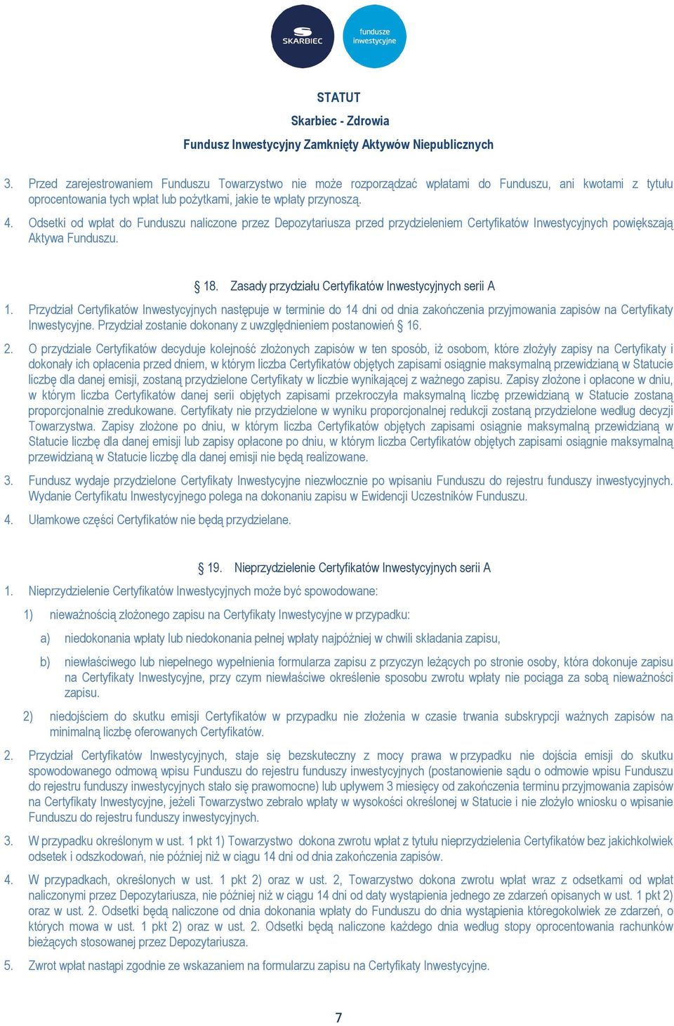Przydział Certyfikatów Inwestycyjnych następuje w terminie do 14 dni od dnia zakończenia przyjmowania zapisów na Certyfikaty Inwestycyjne. Przydział zostanie dokonany z uwzględnieniem postanowień 16.