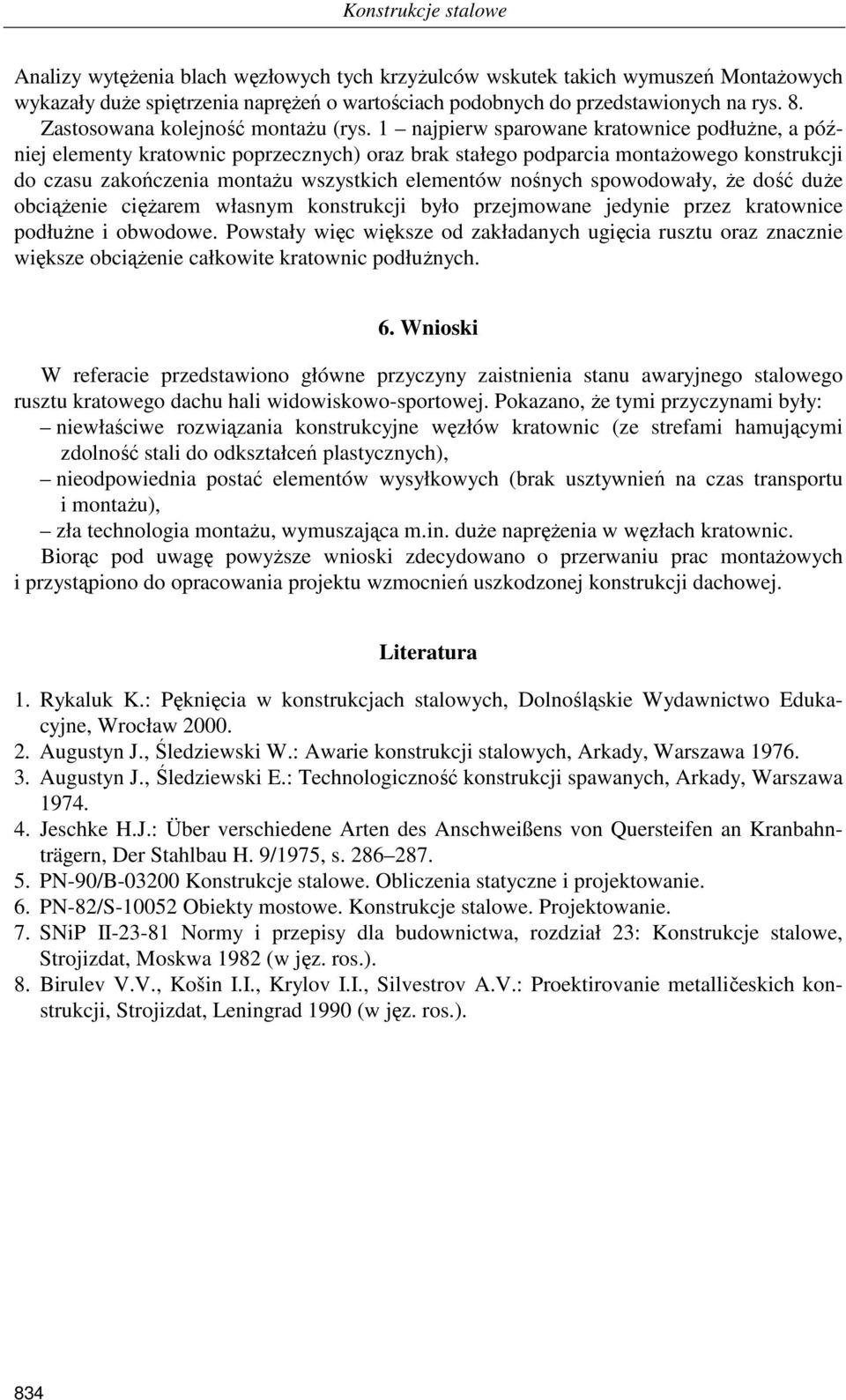 1 najpierw sparowane kratownice podłuŝne, a później elementy kratownic poprzecznych) oraz brak stałego podparcia montaŝowego konstrukcji do czasu zakończenia montaŝu wszystkich elementów nośnych