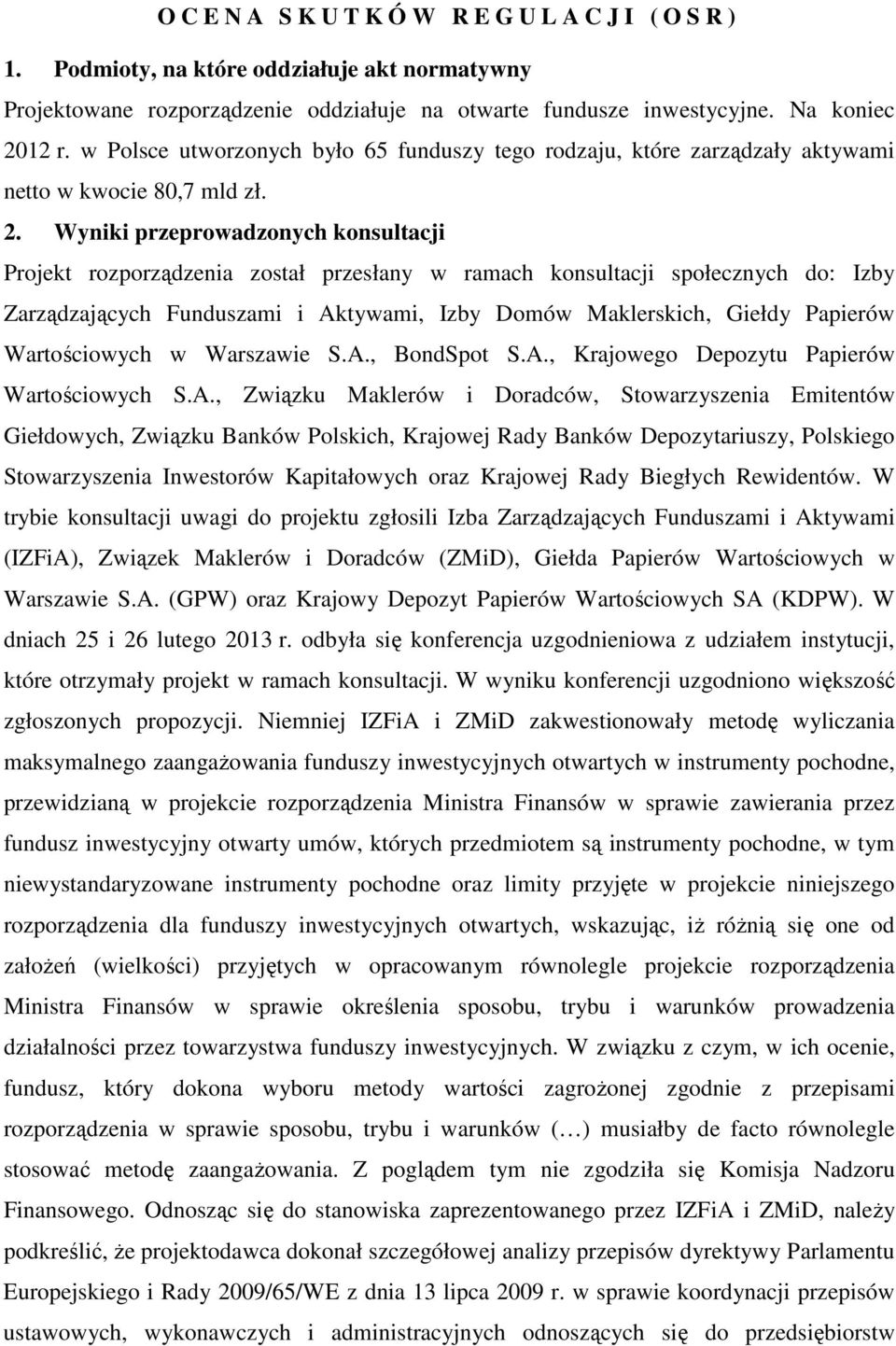 Wyniki przeprowadzonych konsultacji Projekt rozporządzenia został przesłany w ramach konsultacji społecznych do: Izby Zarządzających Funduszami i Aktywami, Izby Domów Maklerskich, Giełdy Papierów