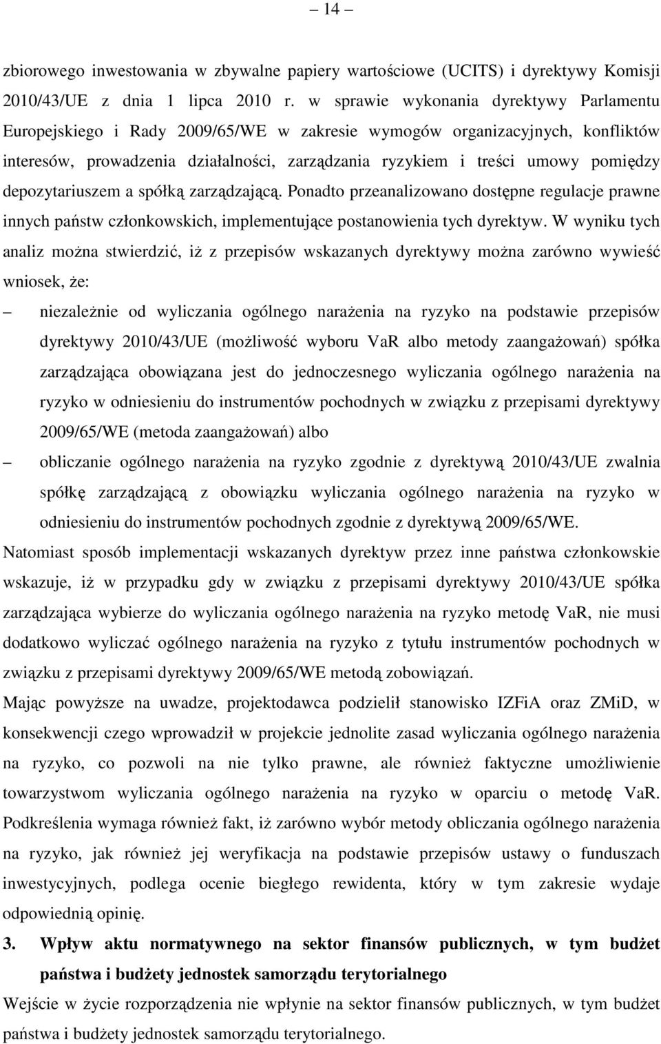 pomiędzy depozytariuszem a spółką zarządzającą. Ponadto przeanalizowano dostępne regulacje prawne innych państw członkowskich, implementujące postanowienia tych dyrektyw.