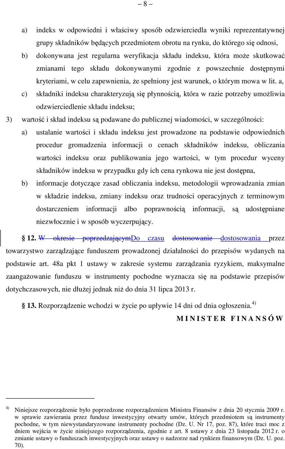 a, c) składniki indeksu charakteryzują się płynnością, która w razie potrzeby umożliwia odzwierciedlenie składu indeksu; 3) wartość i skład indeksu są podawane do publicznej wiadomości, w