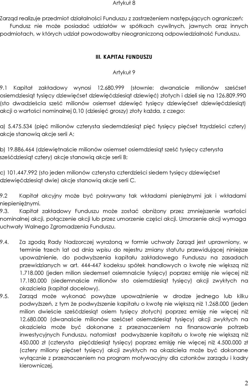 999 (słownie: dwanaście milionów sześćset osiemdziesiąt tysięcy dziewięćset dziewięćdziesiąt dziewięć) złotych i dzieli się na 126.809.
