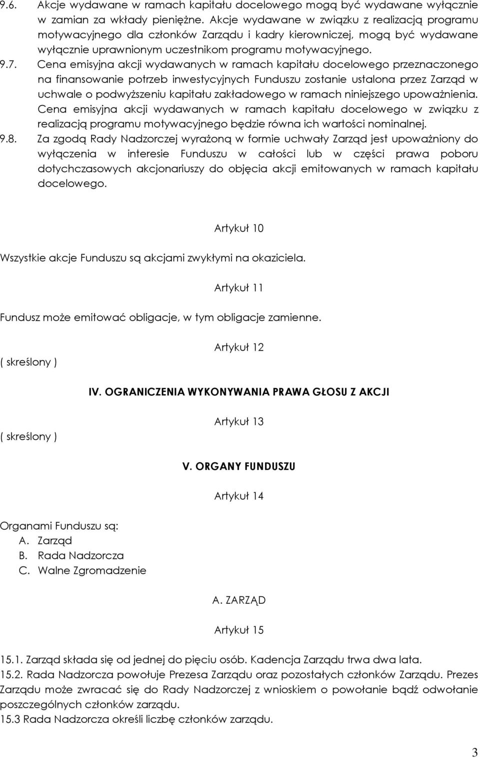 Cena emisyjna akcji wydawanych w ramach kapitału docelowego przeznaczonego na finansowanie potrzeb inwestycyjnych Funduszu zostanie ustalona przez Zarząd w uchwale o podwyŝszeniu kapitału zakładowego