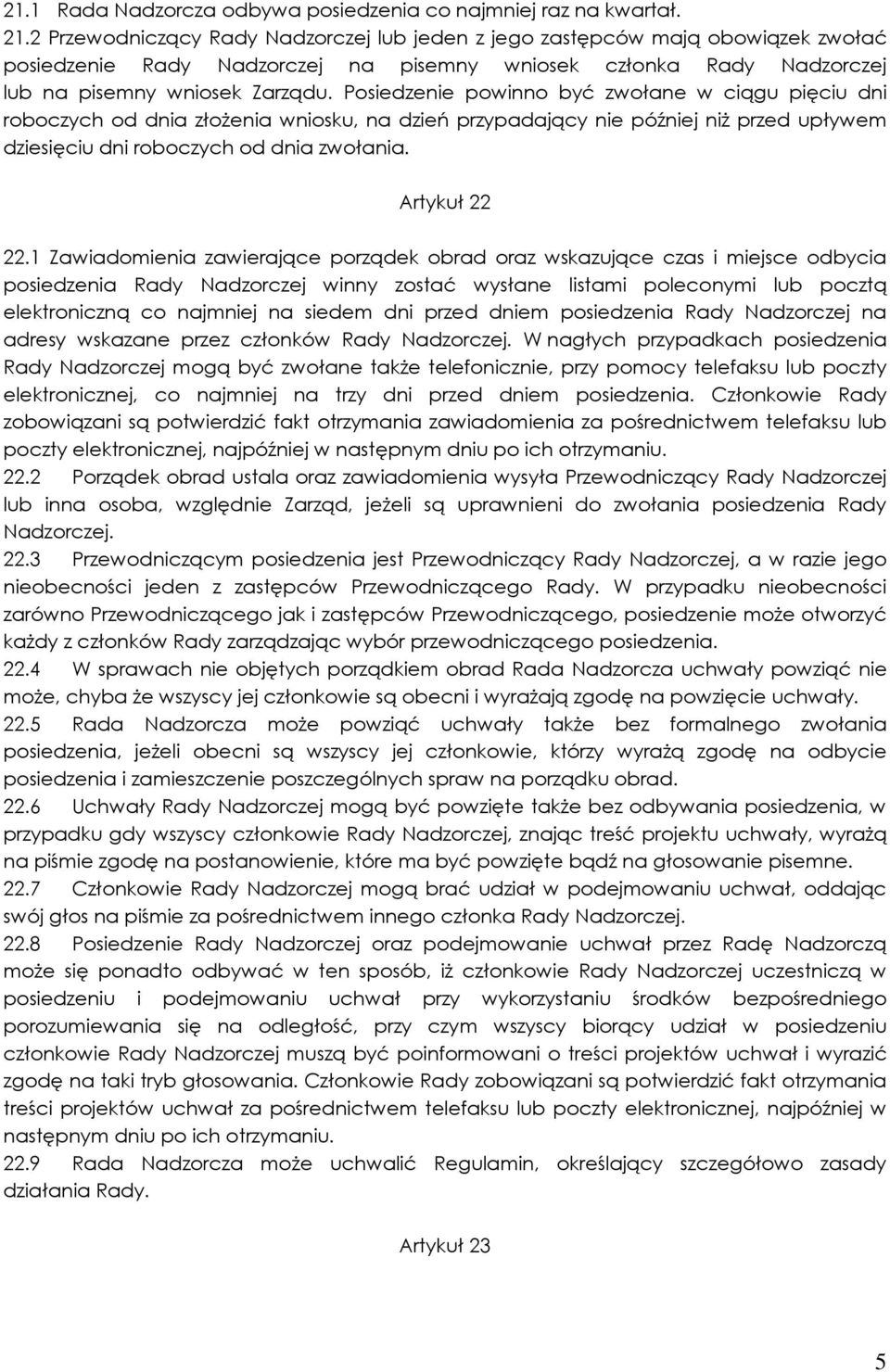 Posiedzenie powinno być zwołane w ciągu pięciu dni roboczych od dnia złoŝenia wniosku, na dzień przypadający nie później niŝ przed upływem dziesięciu dni roboczych od dnia zwołania. Artykuł 22 22.
