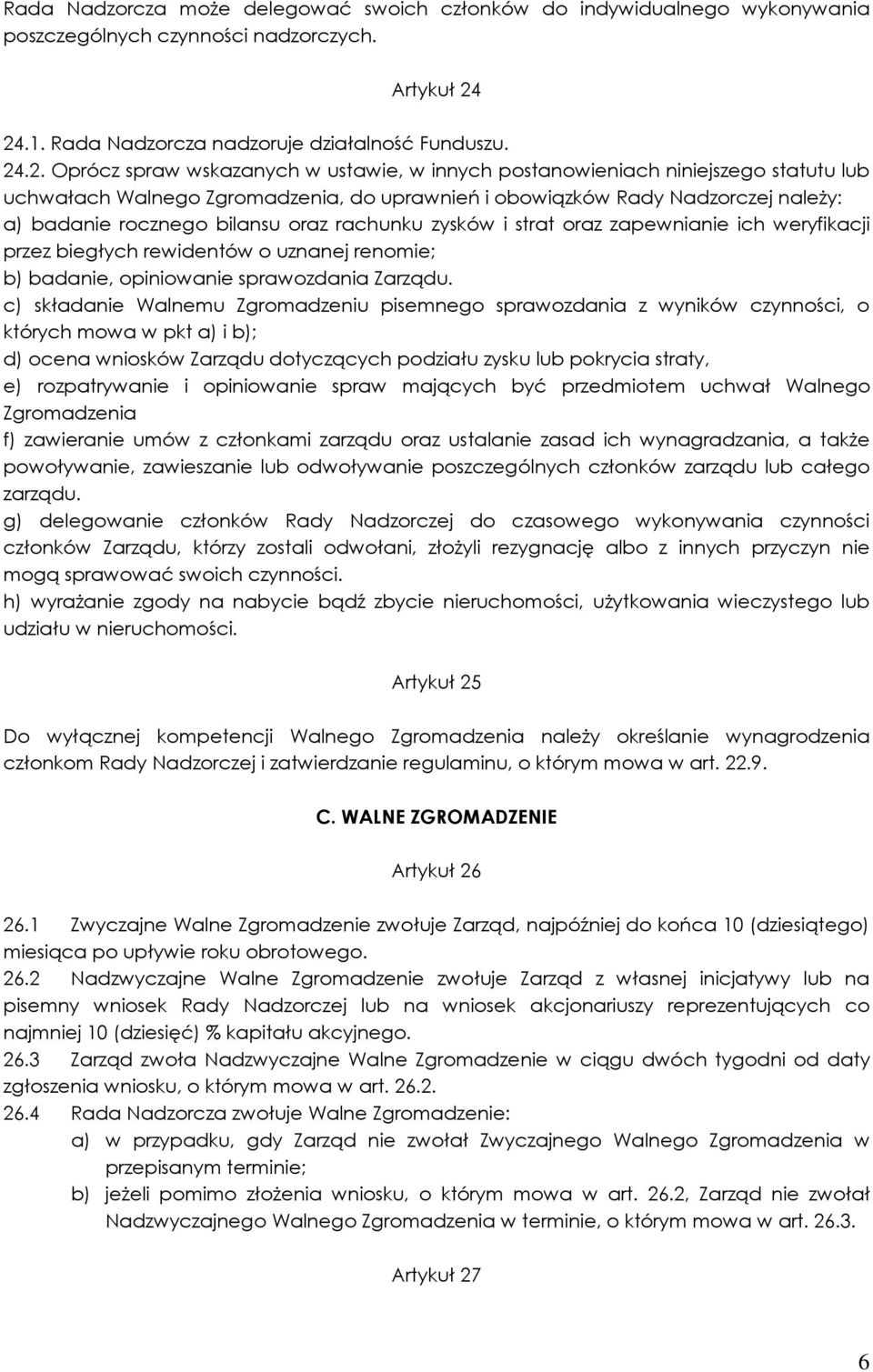 obowiązków Rady Nadzorczej naleŝy: a) badanie rocznego bilansu oraz rachunku zysków i strat oraz zapewnianie ich weryfikacji przez biegłych rewidentów o uznanej renomie; b) badanie, opiniowanie