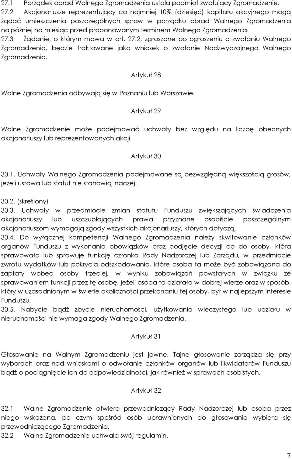proponowanym terminem Walnego Zgromadzenia. 27.3 śądanie, o którym mowa w art. 27.2, zgłoszone po ogłoszeniu o zwołaniu Walnego Zgromadzenia, będzie traktowane jako wniosek o zwołanie Nadzwyczajnego Walnego Zgromadzenia.