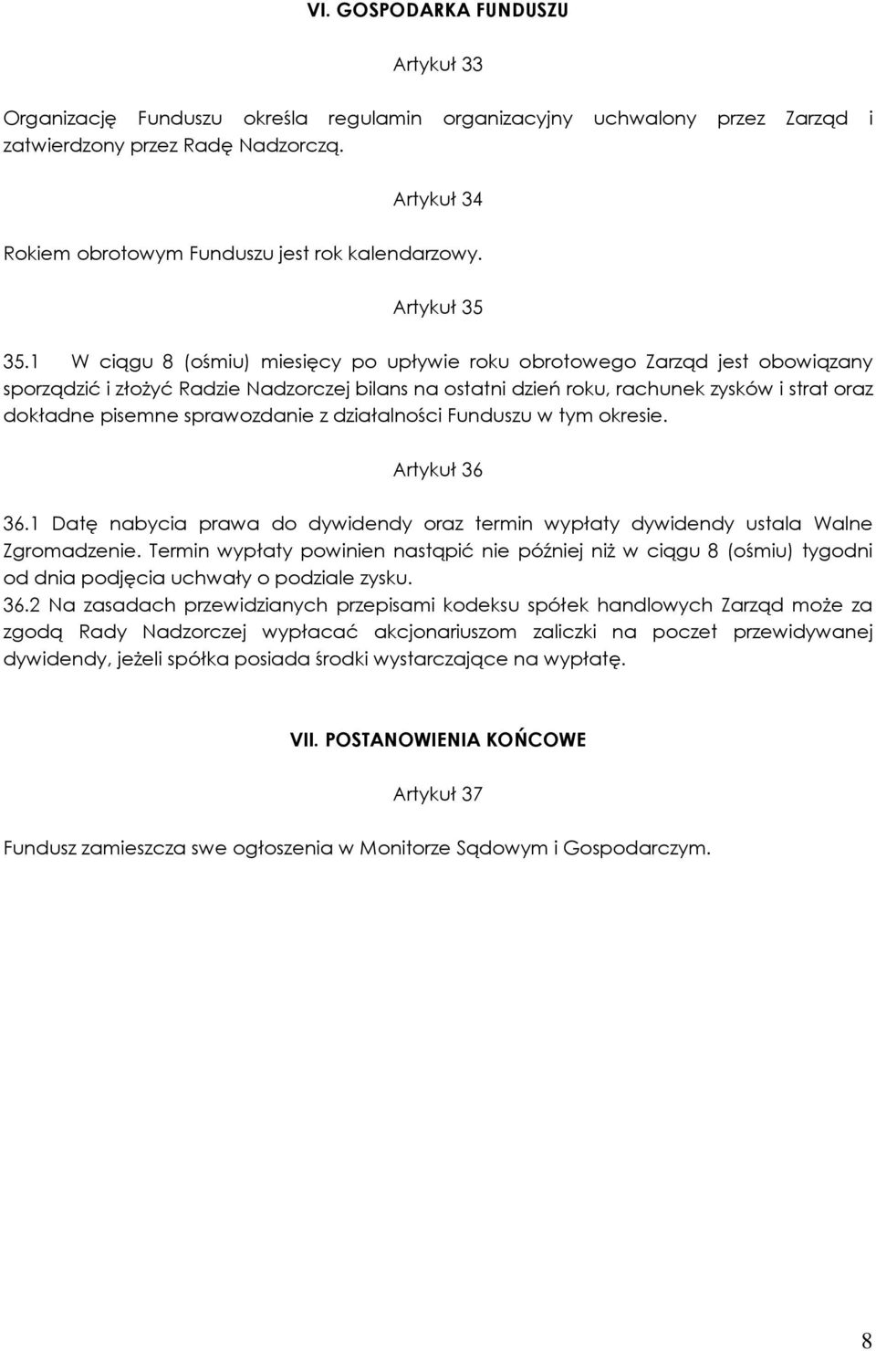 1 W ciągu 8 (ośmiu) miesięcy po upływie roku obrotowego Zarząd jest obowiązany sporządzić i złoŝyć Radzie Nadzorczej bilans na ostatni dzień roku, rachunek zysków i strat oraz dokładne pisemne