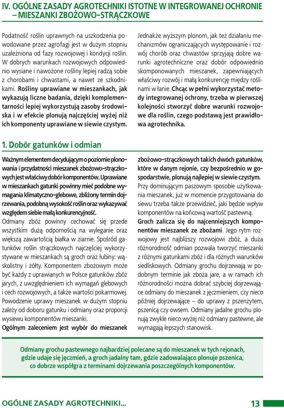 Rośliny uprawiane w mieszankach, jak wykazują liczne badania, dzięki komplementarności lepiej wykorzystują zasoby środowiska i w efekcie plonują najczęściej wyżej niż ich komponenty uprawiane w