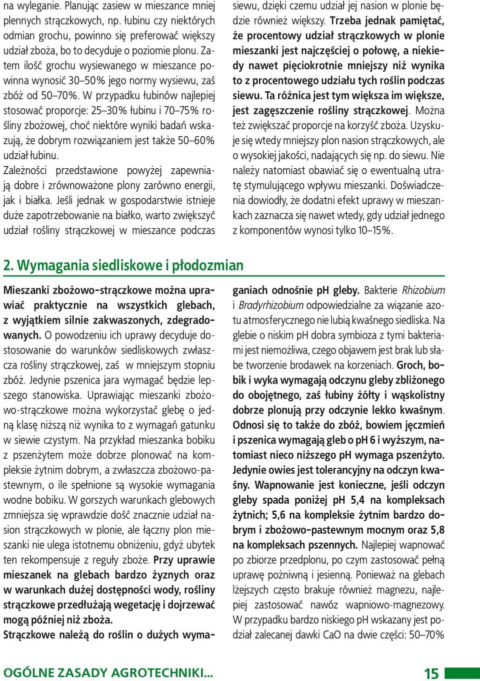 W przypadku łubinów najlepiej stosować proporcje: 25 30% łubinu i 70 75% rośliny zbożowej, choć niektóre wyniki badań wskazują, że dobrym rozwiązaniem jest także 50 60% udział łubinu.