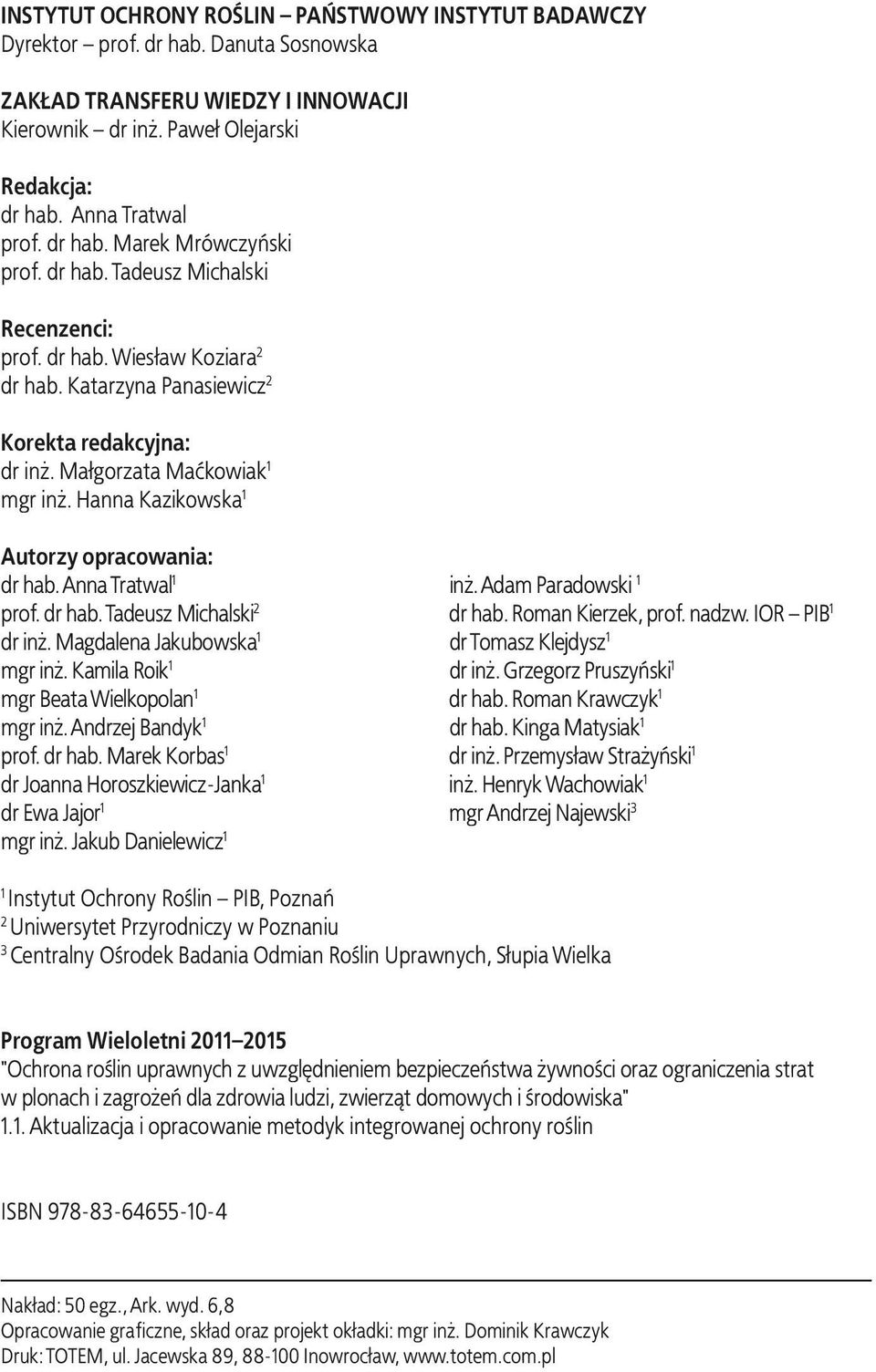 Hanna Kazikowska 1 Autorzy opracowania: dr hab. Anna Tratwal 1 in. Adam Paradowski 1 prof. dr hab. Tadeusz Michalski 2 dr hab. Roman Kierzek, prof. nadzw. IOR PIB 1 dr in.