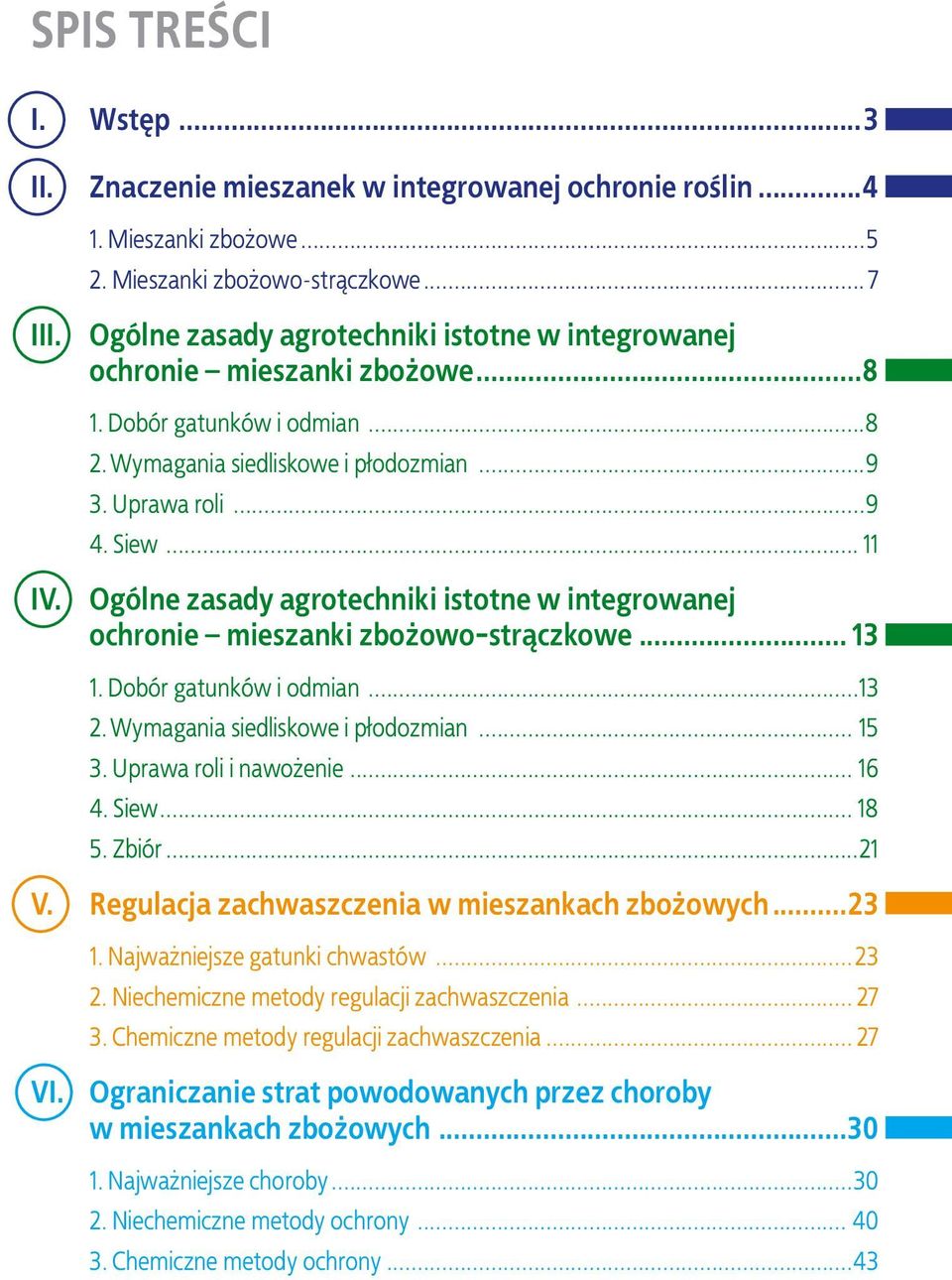 Ogólne zasady agrotechniki istotne w integrowanej ochronie mieszanki zbożowo-strączkowe... 13 1. Dobór gatunków i odmian...13 2. Wymagania siedliskowe i płodozmian... 15 3. Uprawa roli i nawożenie.