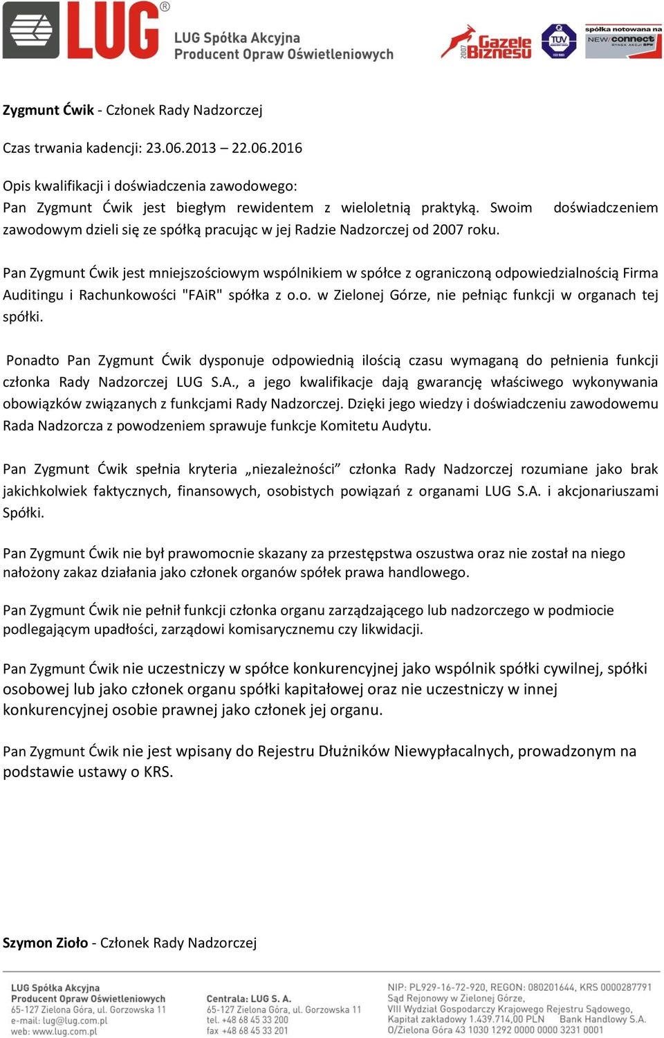 Ponadto Pan Zygmunt Ćwik dysponuje odpowiednią ilością czasu wymaganą do pełnienia funkcji członka Rady Nadzorczej LUG S.A.