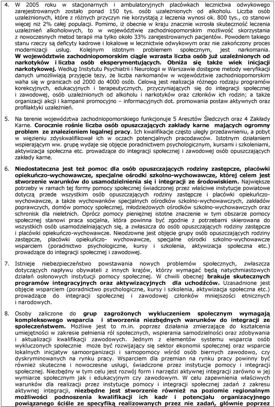 Pomimo, iŝ obecnie w kraju znacznie wzrosła skuteczność leczenia uzaleŝnień alkoholowych, to w województwie zachodniopomorskim moŝliwość skorzystania z nowoczesnych metod terapii ma tylko około 33%