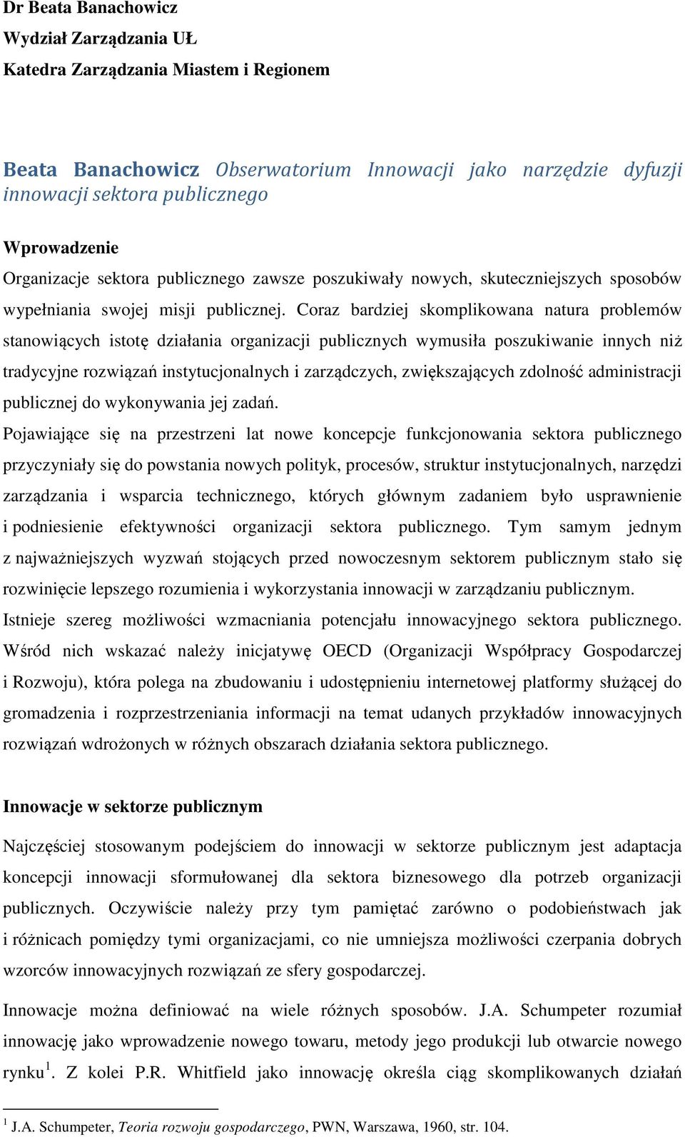 Coraz bardziej skomplikowana natura problemów stanowiących istotę działania organizacji publicznych wymusiła poszukiwanie innych niż tradycyjne rozwiązań instytucjonalnych i zarządczych,
