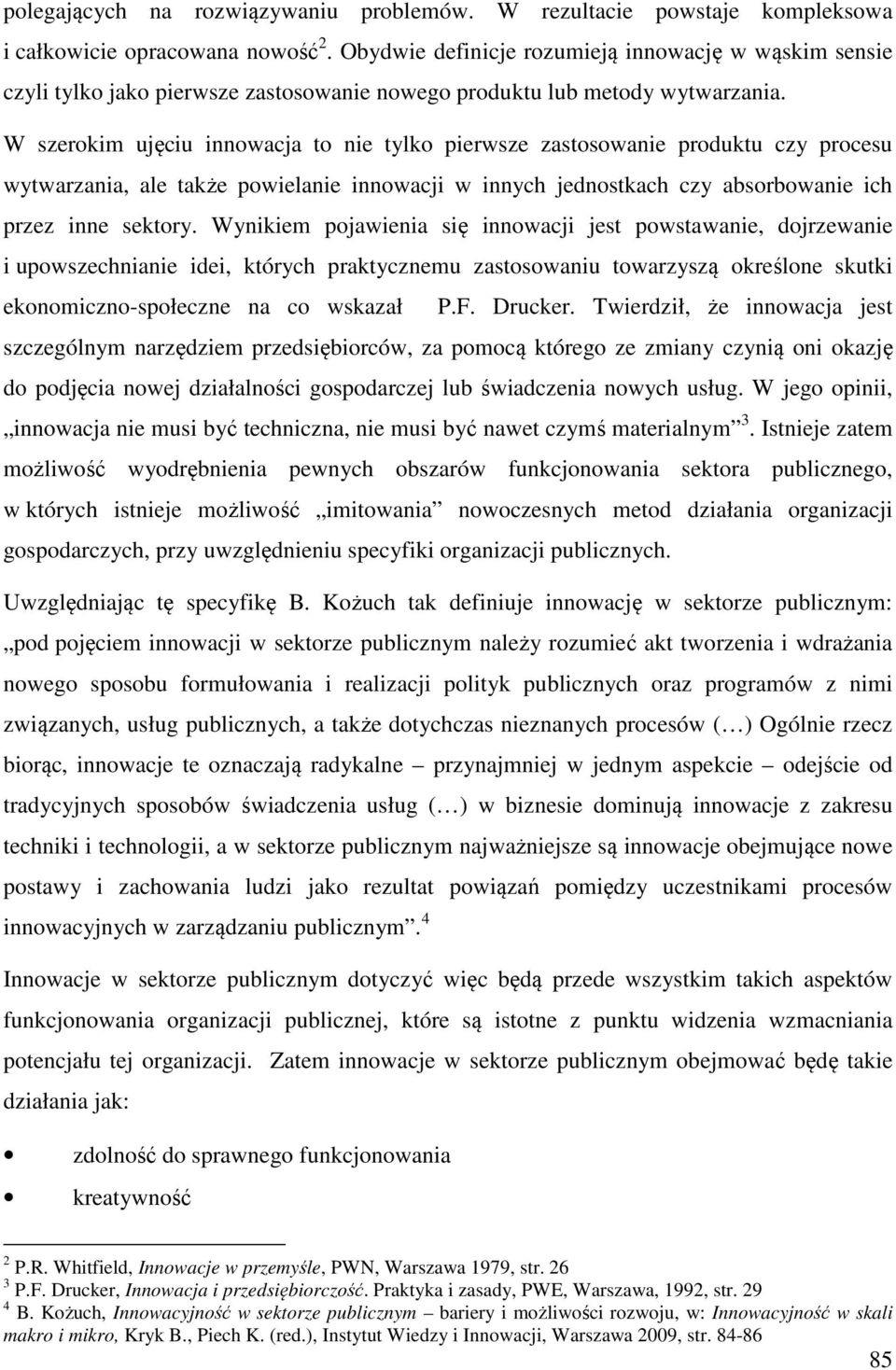 W szerokim ujęciu innowacja to nie tylko pierwsze zastosowanie produktu czy procesu wytwarzania, ale także powielanie innowacji w innych jednostkach czy absorbowanie ich przez inne sektory.