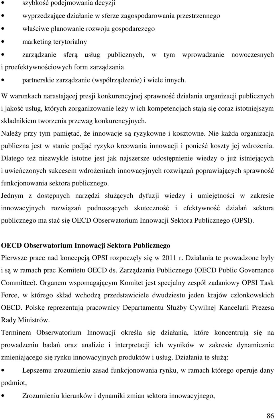 W warunkach narastającej presji konkurencyjnej sprawność działania organizacji publicznych i jakość usług, których zorganizowanie leży w ich kompetencjach stają się coraz istotniejszym składnikiem