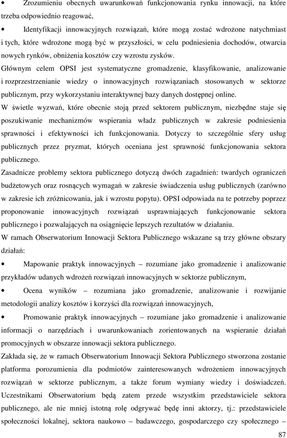 Głównym celem OPSI jest systematyczne gromadzenie, klasyfikowanie, analizowanie i rozprzestrzenianie wiedzy o innowacyjnych rozwiązaniach stosowanych w sektorze publicznym, przy wykorzystaniu