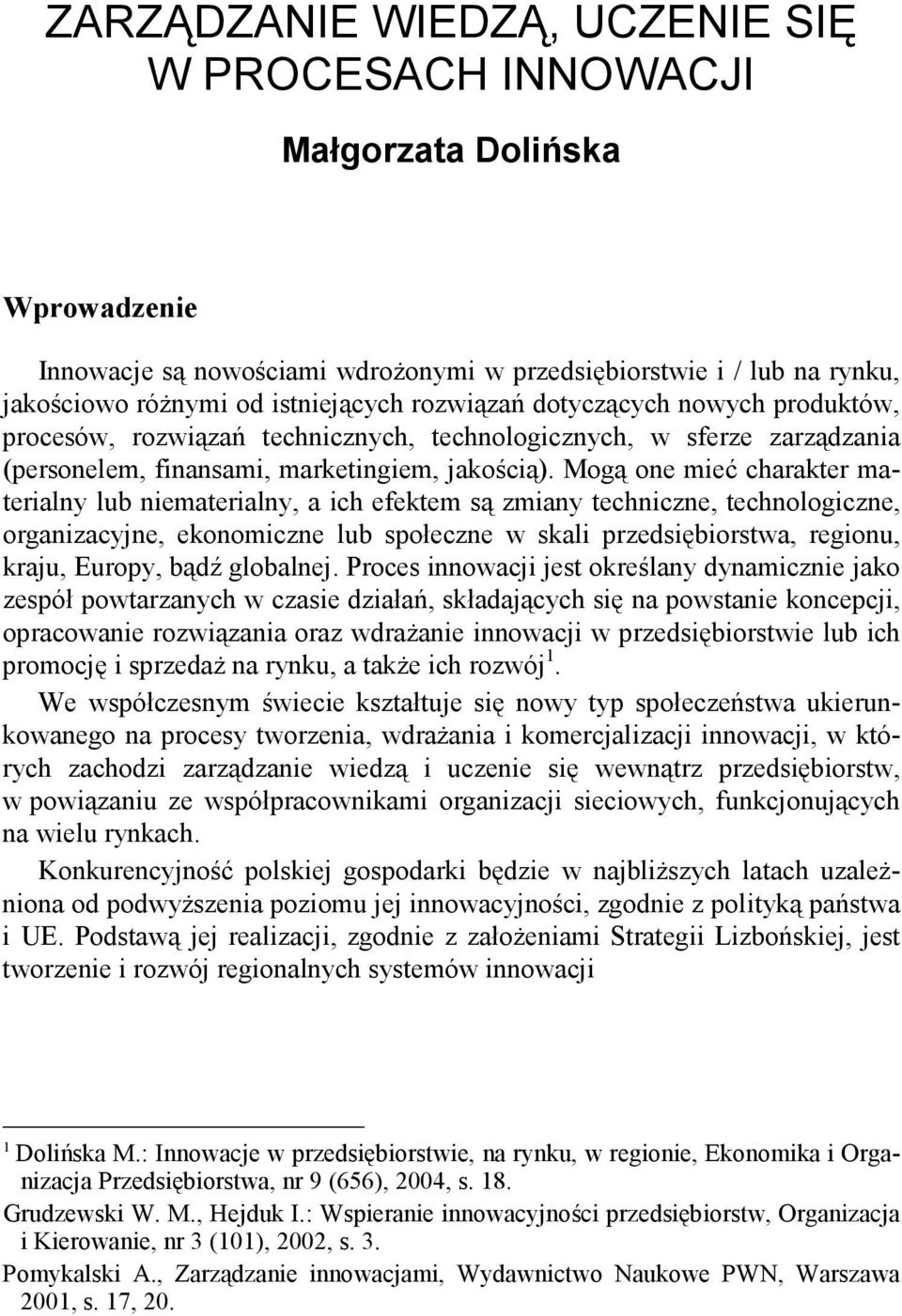 Mogą one mieć charakter materialny lub niematerialny, a ich efektem są zmiany techniczne, technologiczne, organizacyjne, ekonomiczne lub społeczne w skali przedsiębiorstwa, regionu, kraju, Europy,