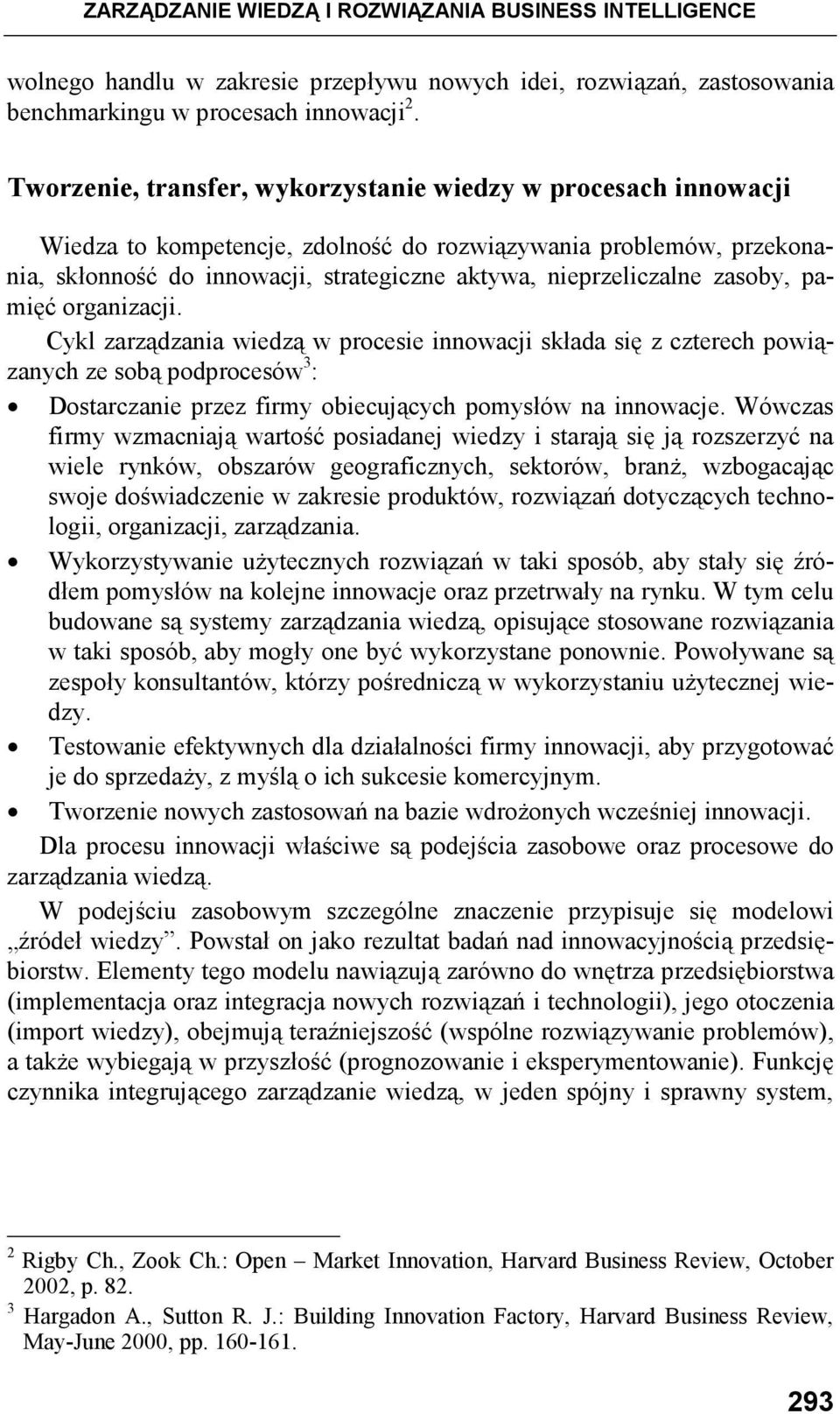 zasoby, pamięć organizacji. Cykl zarządzania wiedzą w procesie innowacji składa się z czterech powiązanych ze sobą podprocesów 3 : Dostarczanie przez firmy obiecujących pomysłów na innowacje.