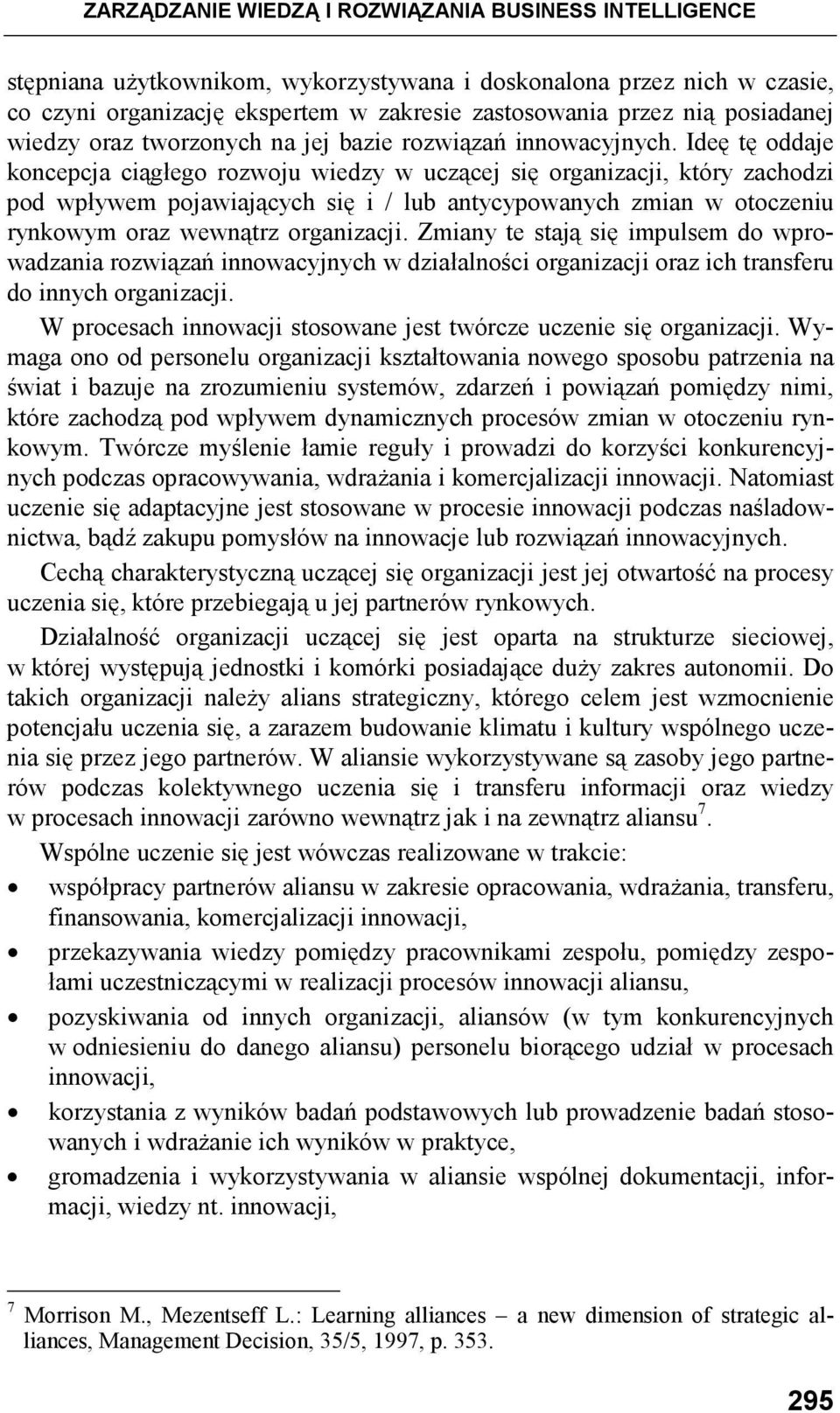 Ideę tę oddaje koncepcja ciągłego rozwoju wiedzy w uczącej się organizacji, który zachodzi pod wpływem pojawiających się i / lub antycypowanych zmian w otoczeniu rynkowym oraz wewnątrz organizacji.