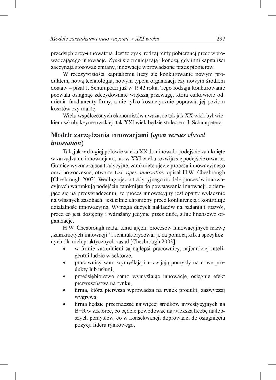 W rzeczywistości kapitalizmu liczy się konkurowanie nowym produktem, nową technologią, nowym typem organizacji czy nowym źródłem dostaw pisał J. Schumpeter już w 1942 roku.
