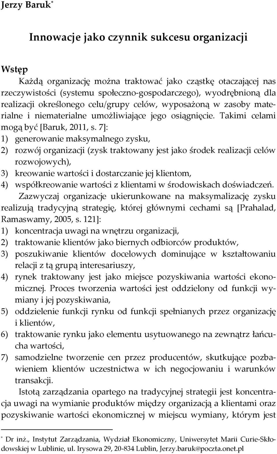 7]: 1) generowanie maksymalnego zysku, 2) rozwój organizacji (zysk traktowany jest jako środek realizacji celów rozwojowych), 3) kreowanie wartości i dostarczanie jej klientom, 4) współkreowanie