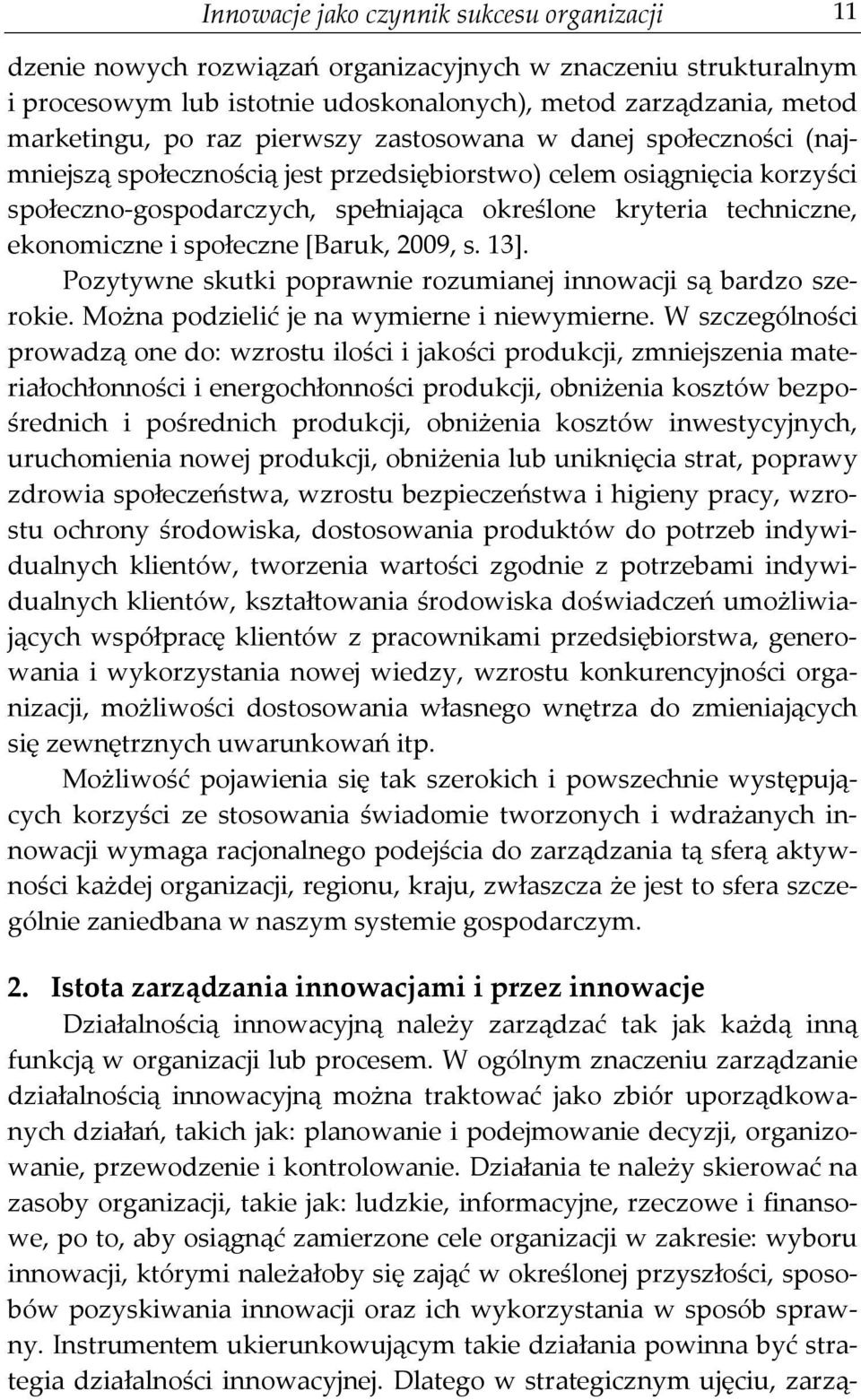 i społeczne [Baruk, 2009, s. 13]. Pozytywne skutki poprawnie rozumianej innowacji są bardzo szerokie. Można podzielić je na wymierne i niewymierne.