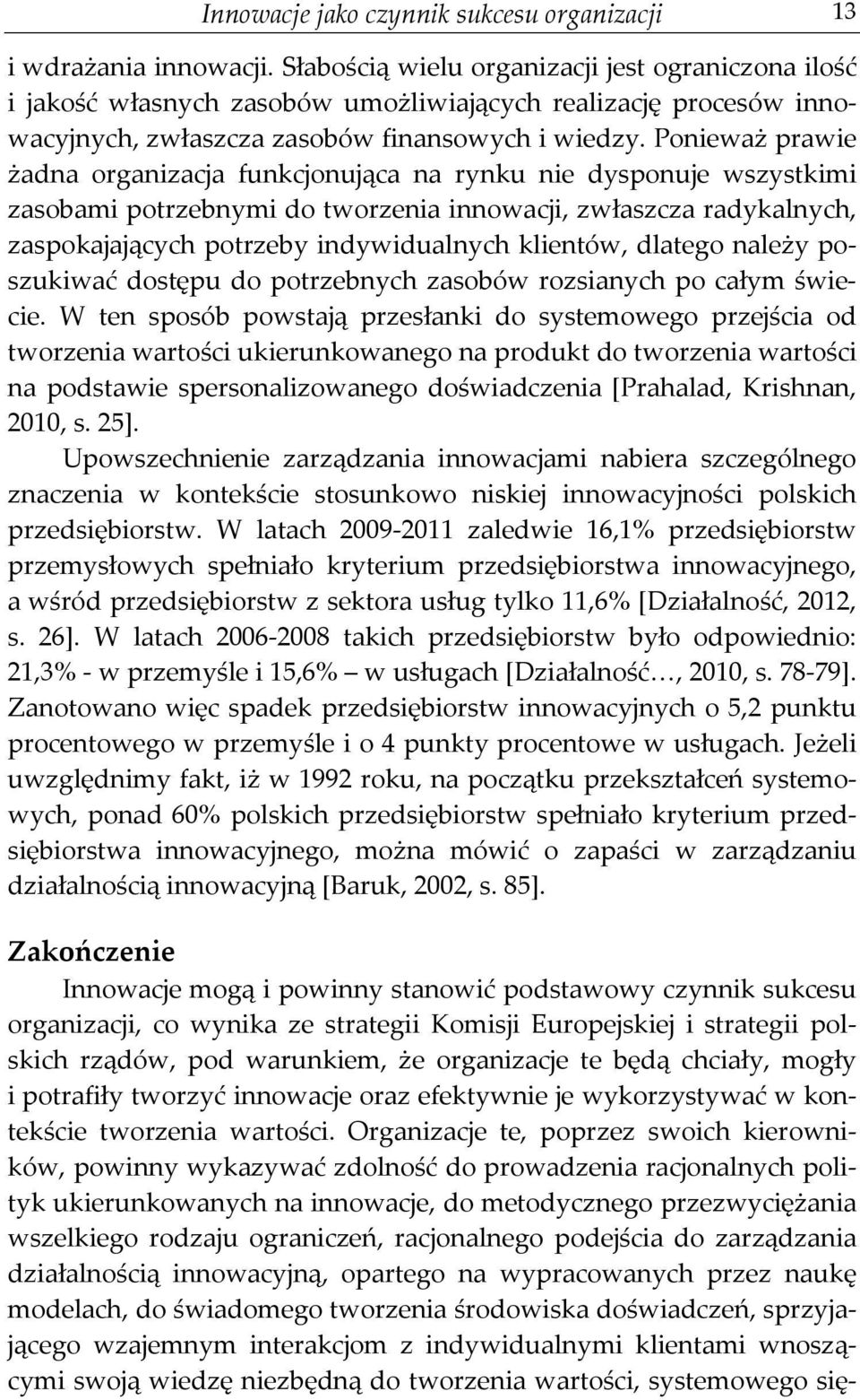 Ponieważ prawie żadna organizacja funkcjonująca na rynku nie dysponuje wszystkimi zasobami potrzebnymi do tworzenia innowacji, zwłaszcza radykalnych, zaspokajających potrzeby indywidualnych klientów,