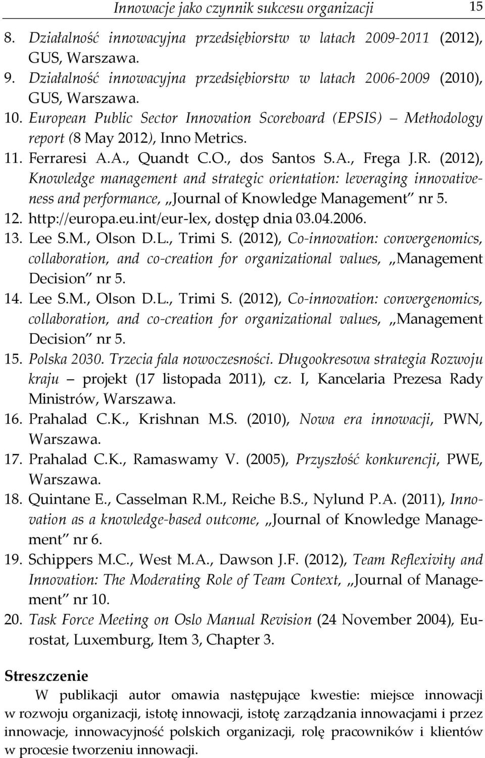 Ferraresi A.A., Quandt C.O., dos Santos S.A., Frega J.R. (2012), Knowledge management and strategic orientation: leveraging innovativeness and performance, Journal of Knowledge Management nr 5. 12.