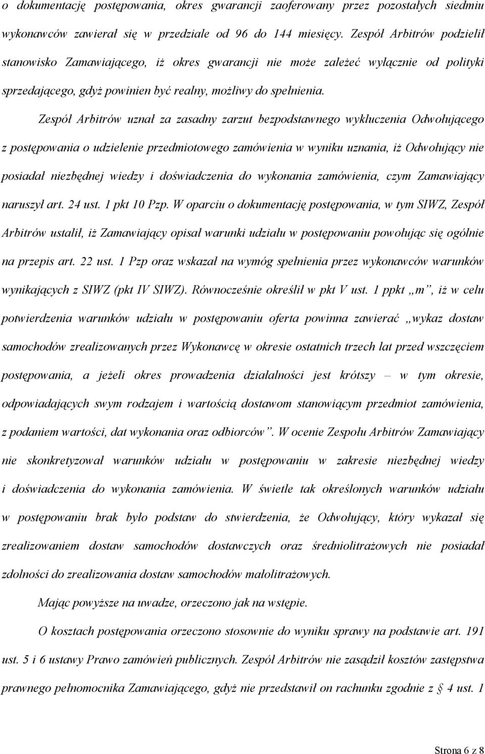 Zespół Arbitrów uznał za zasadny zarzut bezpodstawnego wykluczenia Odwołującego z postępowania o udzielenie przedmiotowego zamówienia w wyniku uznania, iż Odwołujący nie posiadał niezbędnej wiedzy i