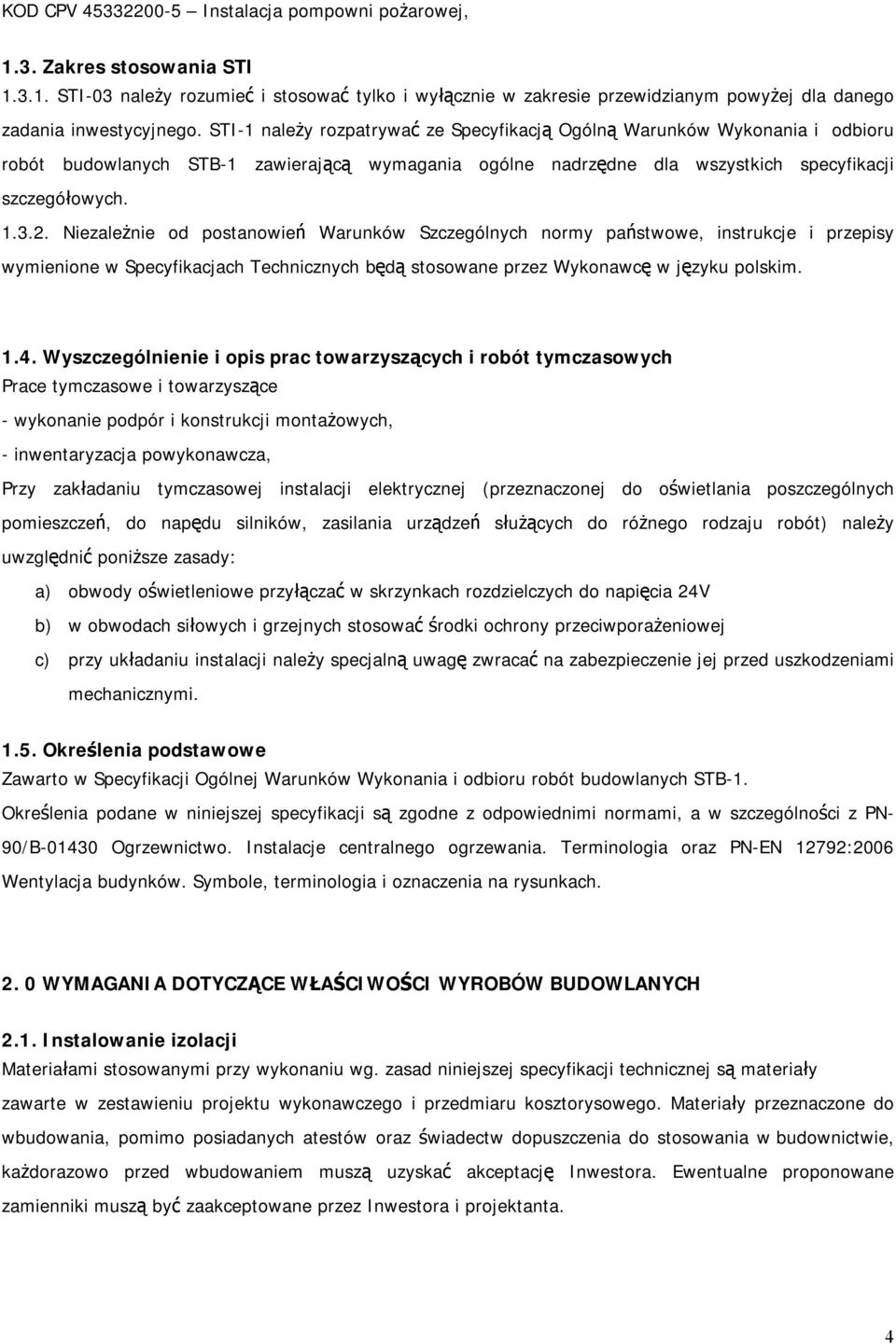 Niezależnie od postanowień Warunków Szczególnych normy państwowe, instrukcje i przepisy wymienione w Specyfikacjach Technicznych będą stosowane przez Wykonawcę w języku polskim. 1.4.