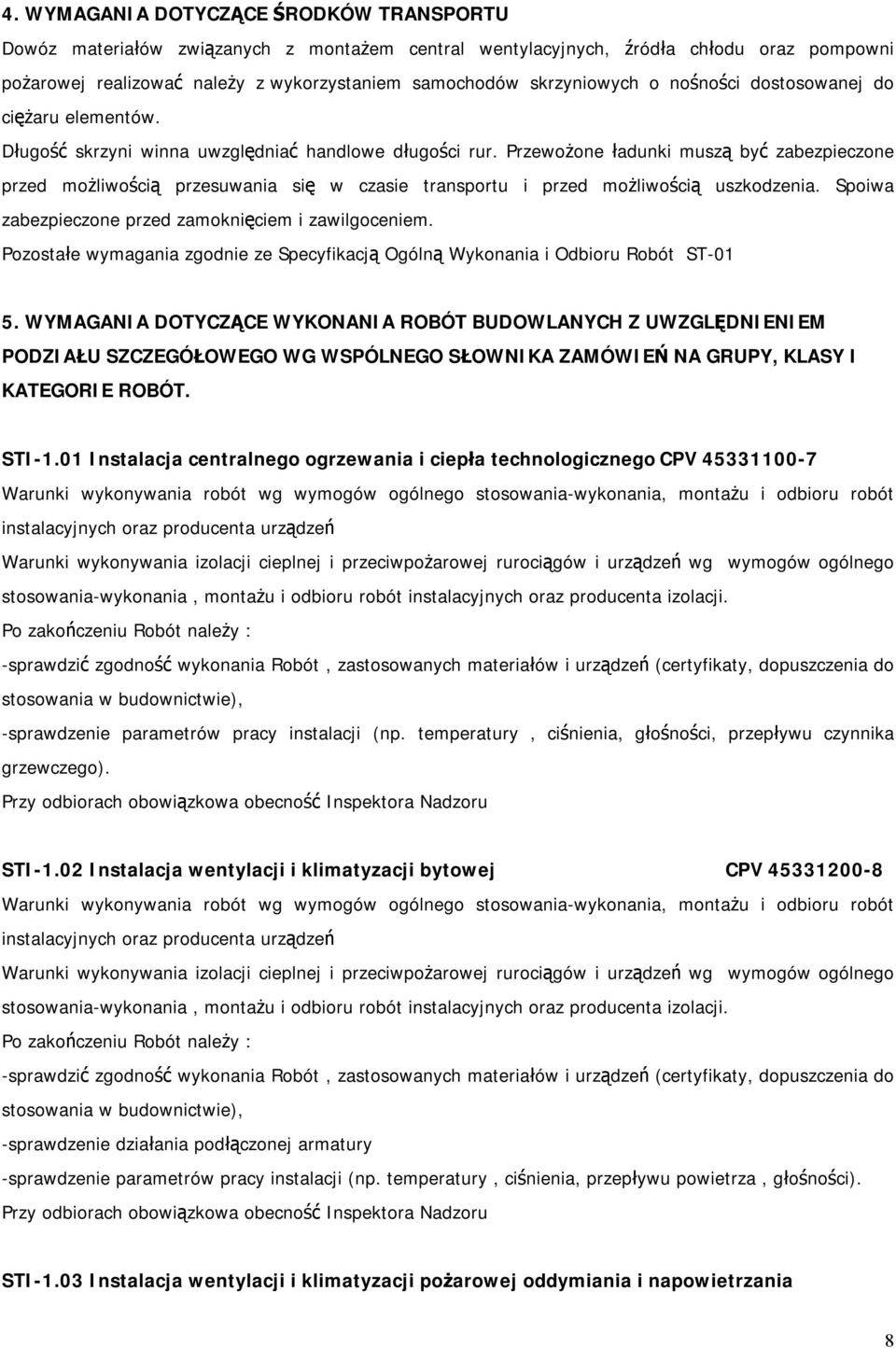 Przewożone ładunki muszą być zabezpieczone przed możliwością przesuwania się w czasie transportu i przed możliwością uszkodzenia. Spoiwa zabezpieczone przed zamoknięciem i zawilgoceniem.
