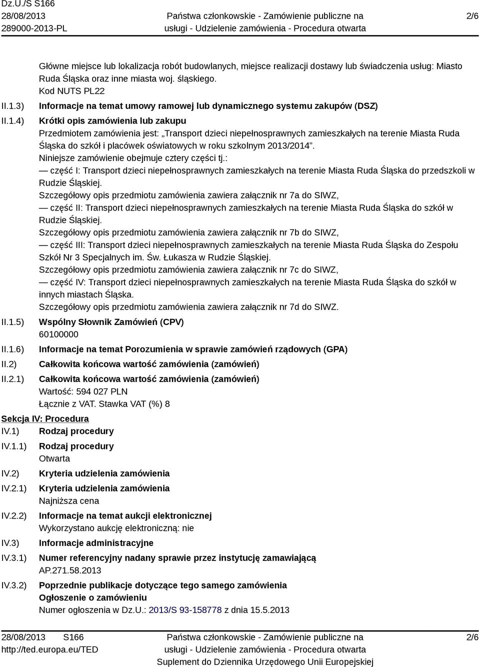 Kod NUTS PL22 Informacje na temat umowy ramowej lub dynamicznego systemu zakupów (DSZ) Krótki opis zamówienia lub zakupu Przedmiotem zamówienia jest: Transport dzieci niepełnosprawnych zamieszkałych