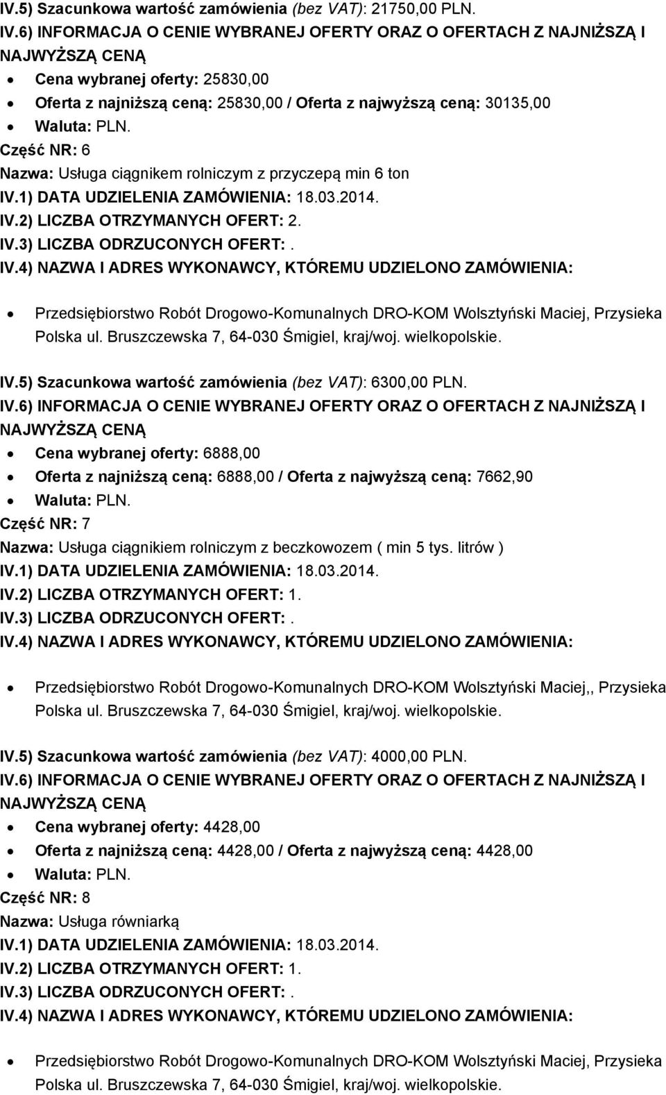 5) Szacunkowa wartość zamówienia (bez VAT): 6300,00 PLN. Cena wybranej oferty: 6888,00 Oferta z najniższą ceną: 6888,00 / Oferta z najwyższą ceną: 7662,90 Waluta: PLN.