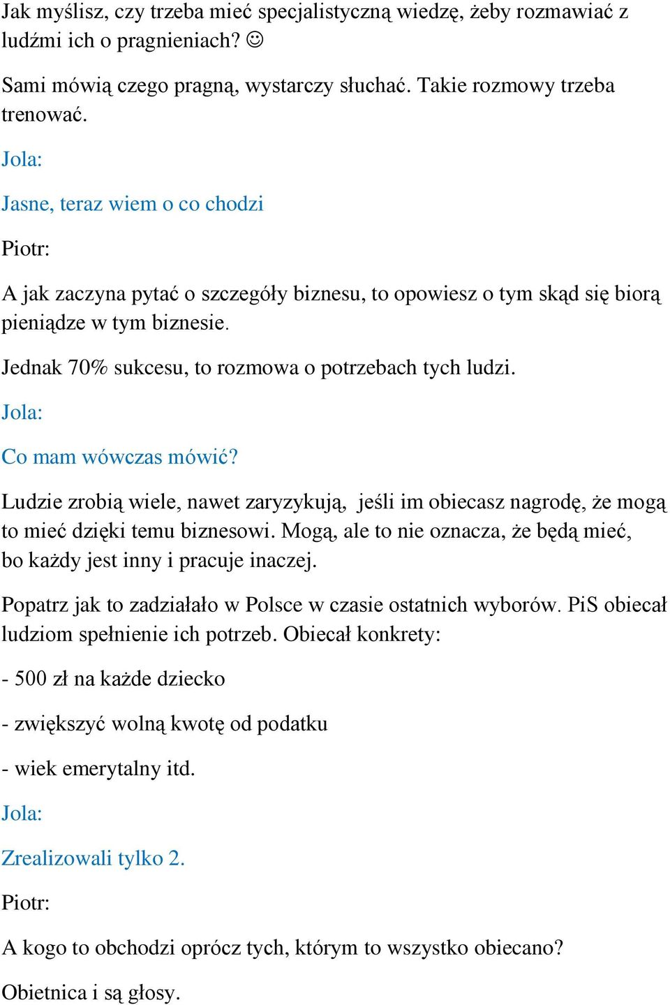 Co mam wówczas mówić? Ludzie zrobią wiele, nawet zaryzykują, jeśli im obiecasz nagrodę, że mogą to mieć dzięki temu biznesowi.