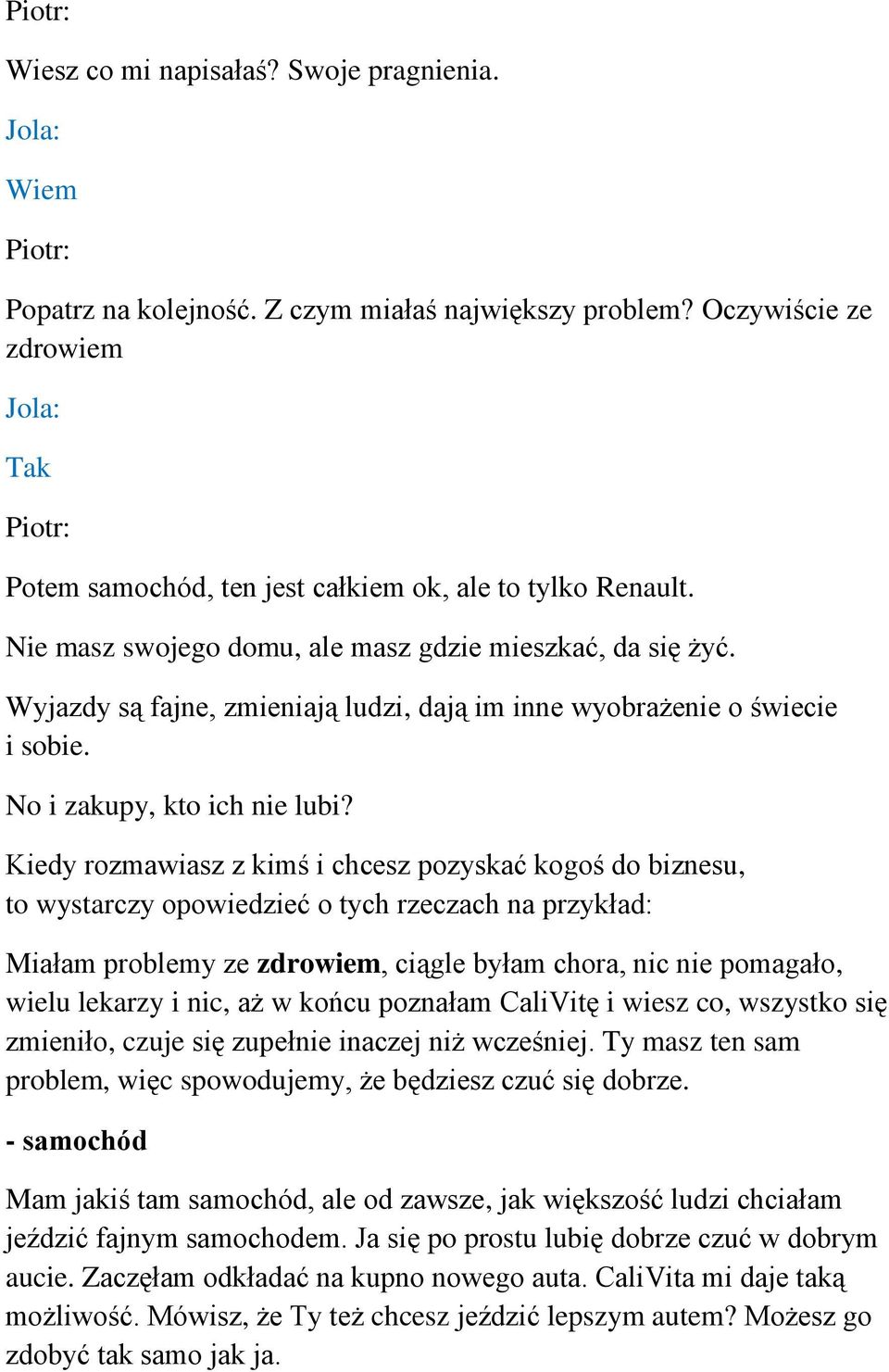 Kiedy rozmawiasz z kimś i chcesz pozyskać kogoś do biznesu, to wystarczy opowiedzieć o tych rzeczach na przykład: Miałam problemy ze zdrowiem, ciągle byłam chora, nic nie pomagało, wielu lekarzy i