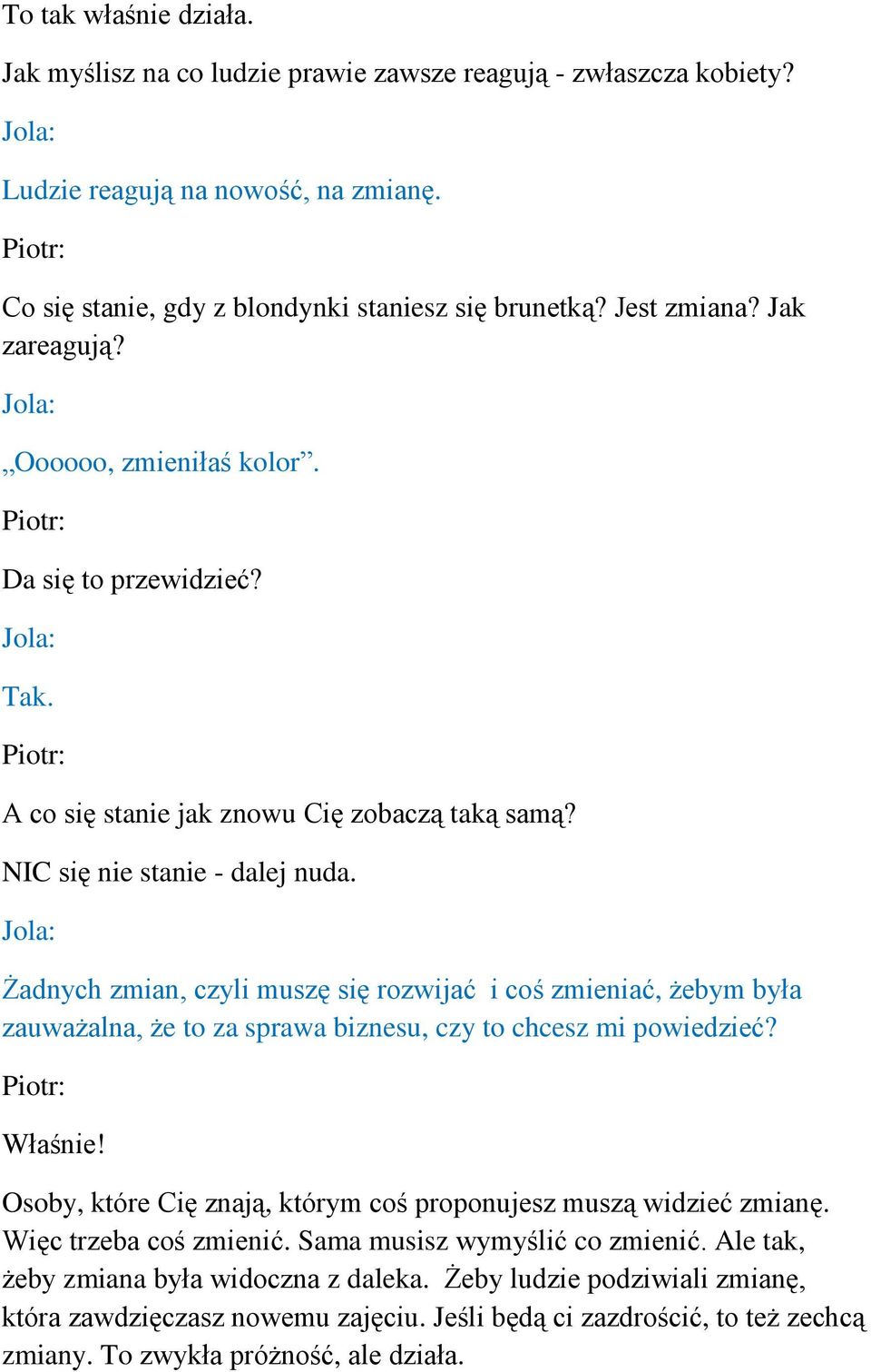 Żadnych zmian, czyli muszę się rozwijać i coś zmieniać, żebym była zauważalna, że to za sprawa biznesu, czy to chcesz mi powiedzieć? Właśnie!