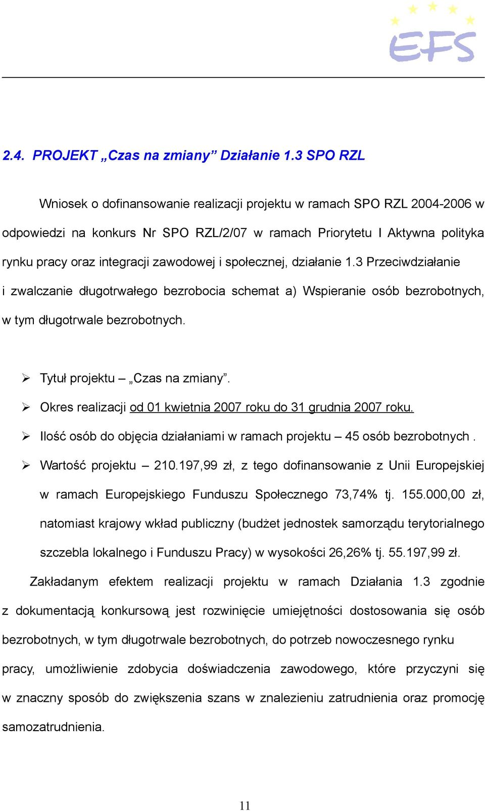 i społecznej, działanie 1.3 Przeciwdziałanie i zwalczanie długotrwałego bezrobocia schemat a) Wspieranie osób bezrobotnych, w tym długotrwale bezrobotnych. Tytuł projektu Czas na zmiany.