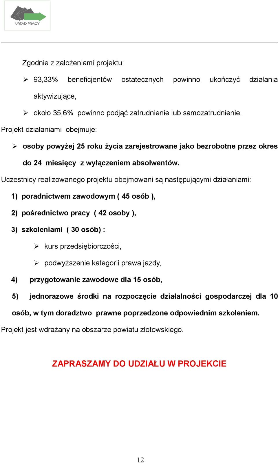 Uczestnicy realizowanego projektu obejmowani są następującymi działaniami: 1) poradnictwem zawodowym ( 45 osób ), 2) pośrednictwo pracy ( 42 osoby ), 3) szkoleniami ( 30 osób) : kurs