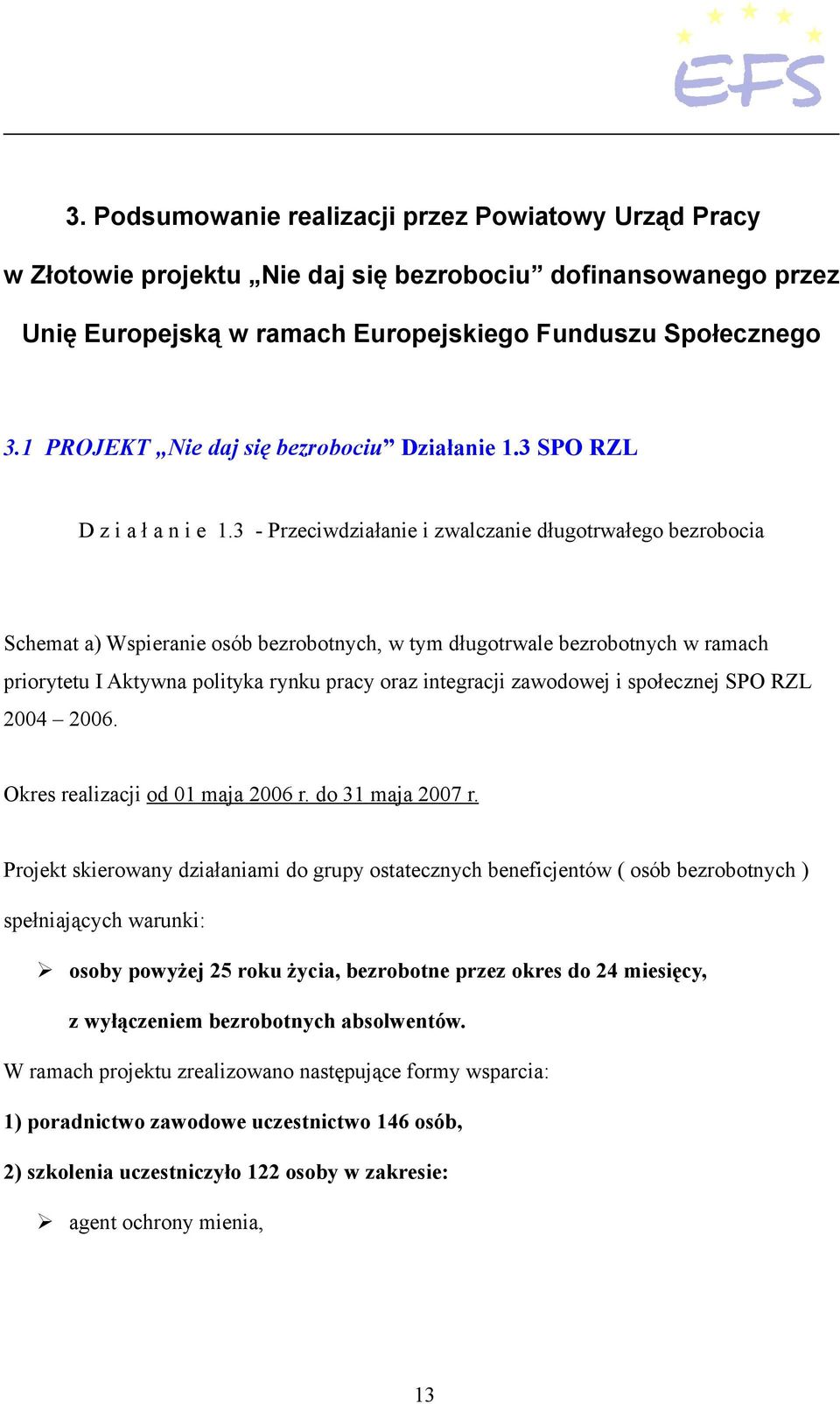 3 - Przeciwdziałanie i zwalczanie długotrwałego bezrobocia Schemat a) Wspieranie osób bezrobotnych, w tym długotrwale bezrobotnych w ramach priorytetu I Aktywna polityka rynku pracy oraz integracji