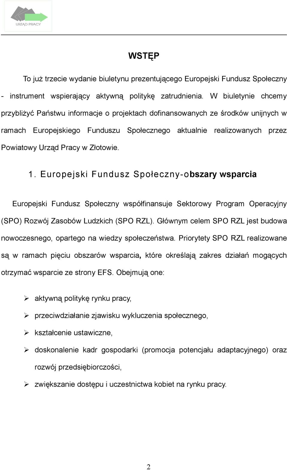 Złotowie. 1. Europejski Fundusz Społeczny-obszary wsparcia Europejski Fundusz Społeczny współfinansuje Sektorowy Program Operacyjny (SPO) Rozwój Zasobów Ludzkich (SPO RZL).