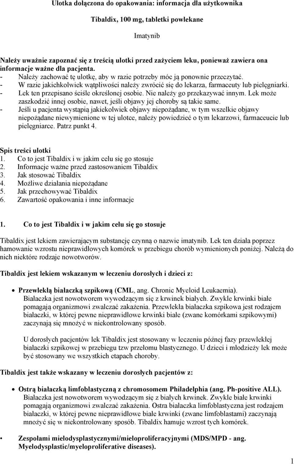 - W razie jakichkolwiek wątpliwości należy zwrócić się do lekarza, farmaceuty lub pielęgniarki. - Lek ten przepisano ściśle określonej osobie. Nie należy go przekazywać innym.