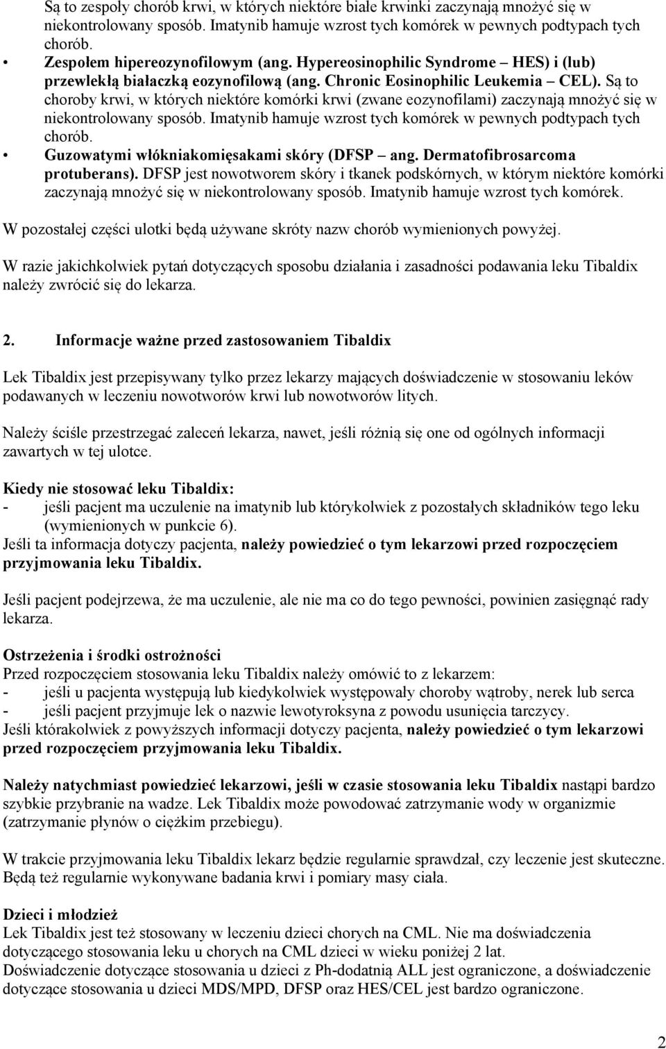 Są to choroby krwi, w których niektóre komórki krwi (zwane eozynofilami) zaczynają mnożyć się w niekontrolowany sposób. Imatynib hamuje wzrost tych komórek w pewnych podtypach tych chorób.