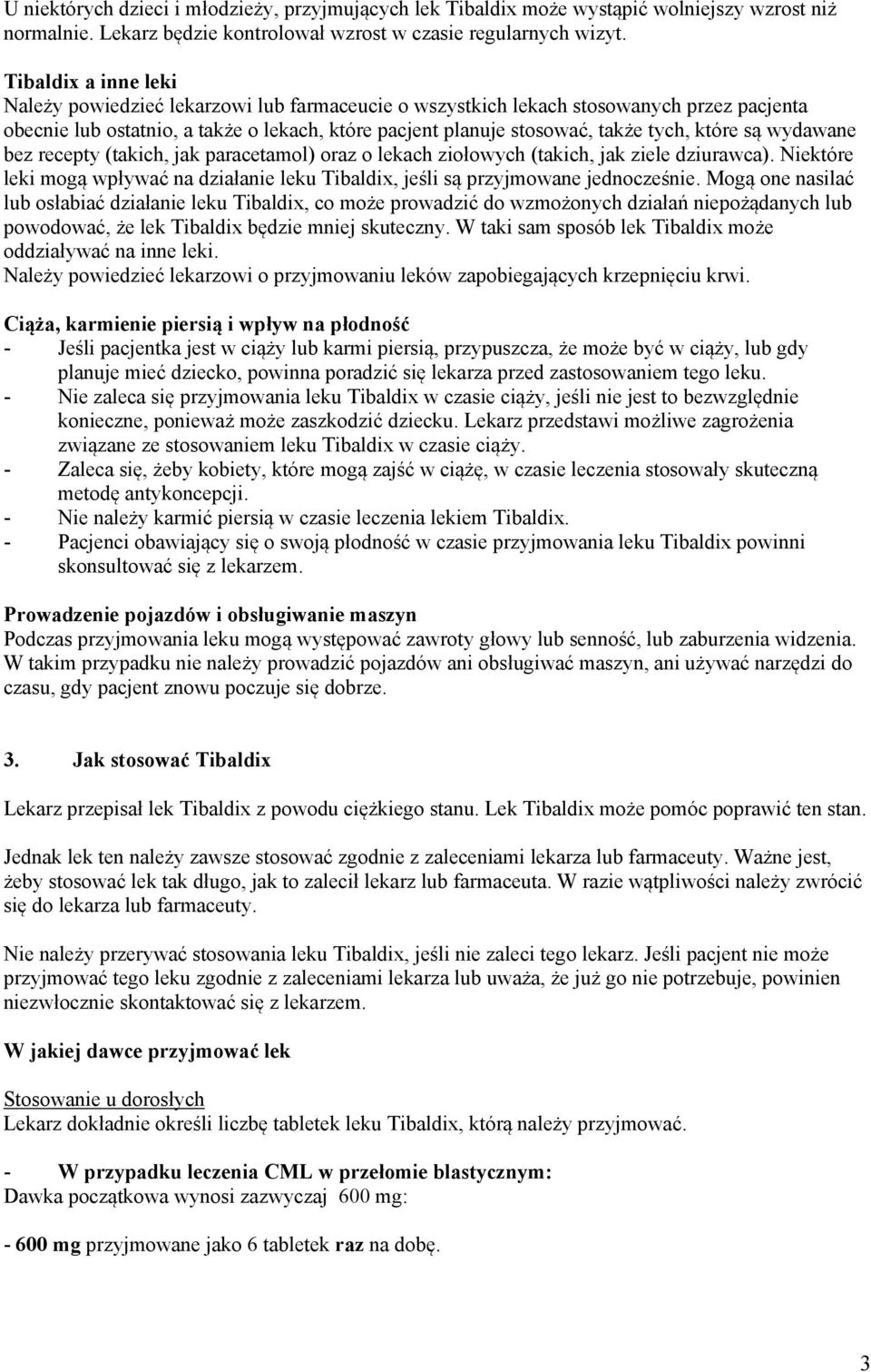 które są wydawane bez recepty (takich, jak paracetamol) oraz o lekach ziołowych (takich, jak ziele dziurawca). Niektóre leki mogą wpływać na działanie leku Tibaldix, jeśli są przyjmowane jednocześnie.