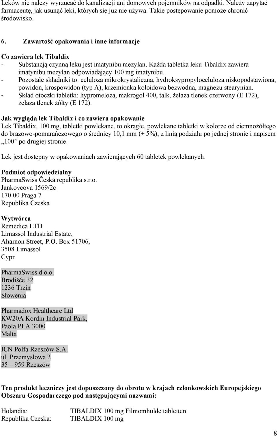 - Pozostałe składniki to: celuloza mikrokrystaliczna, hydroksypropyloceluloza niskopodstawiona, powidon, krospowidon (typ A), krzemionka koloidowa bezwodna, magnezu stearynian.